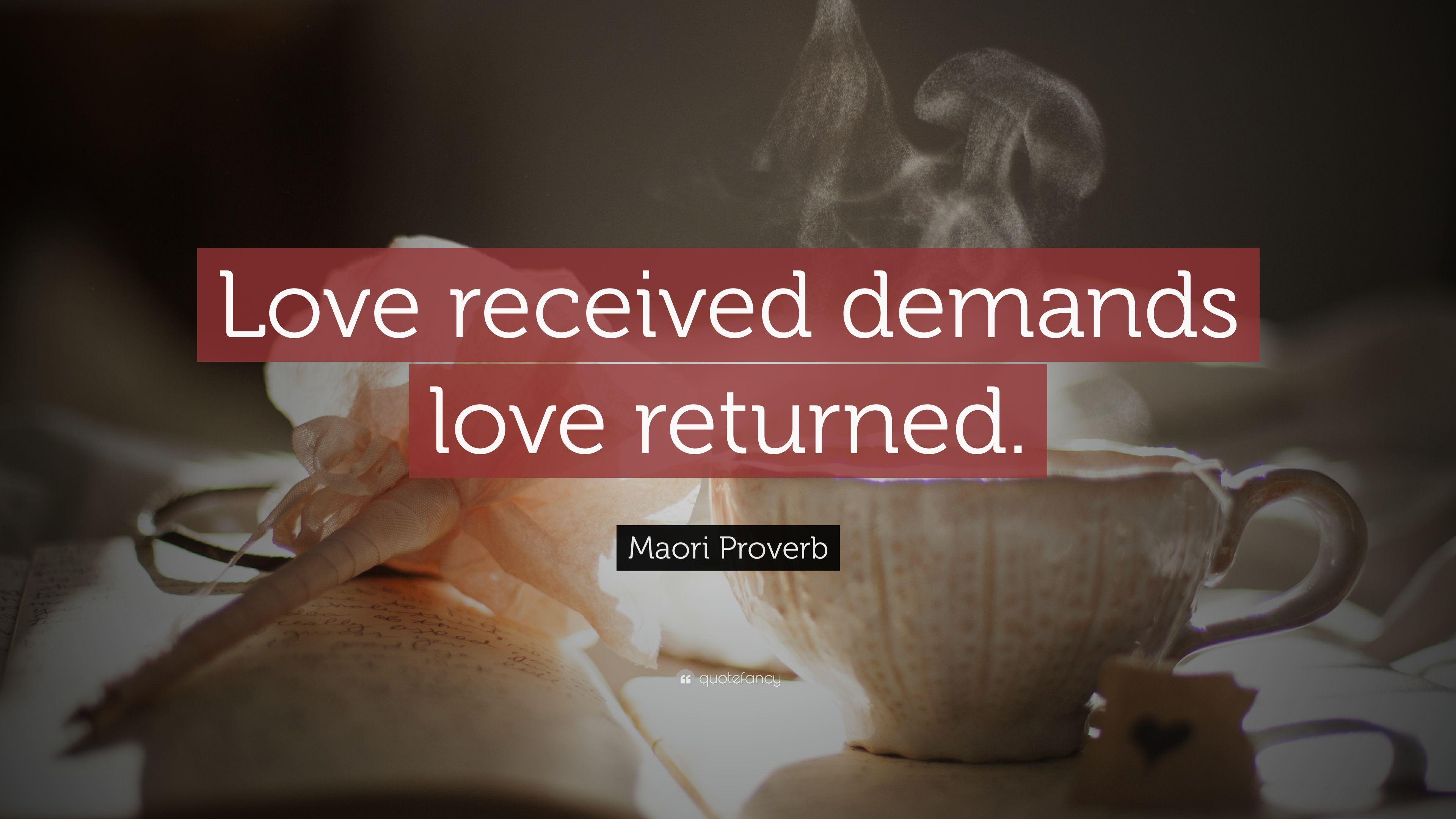 Maori Proverb Quote: “Love received demands love returned.” 12