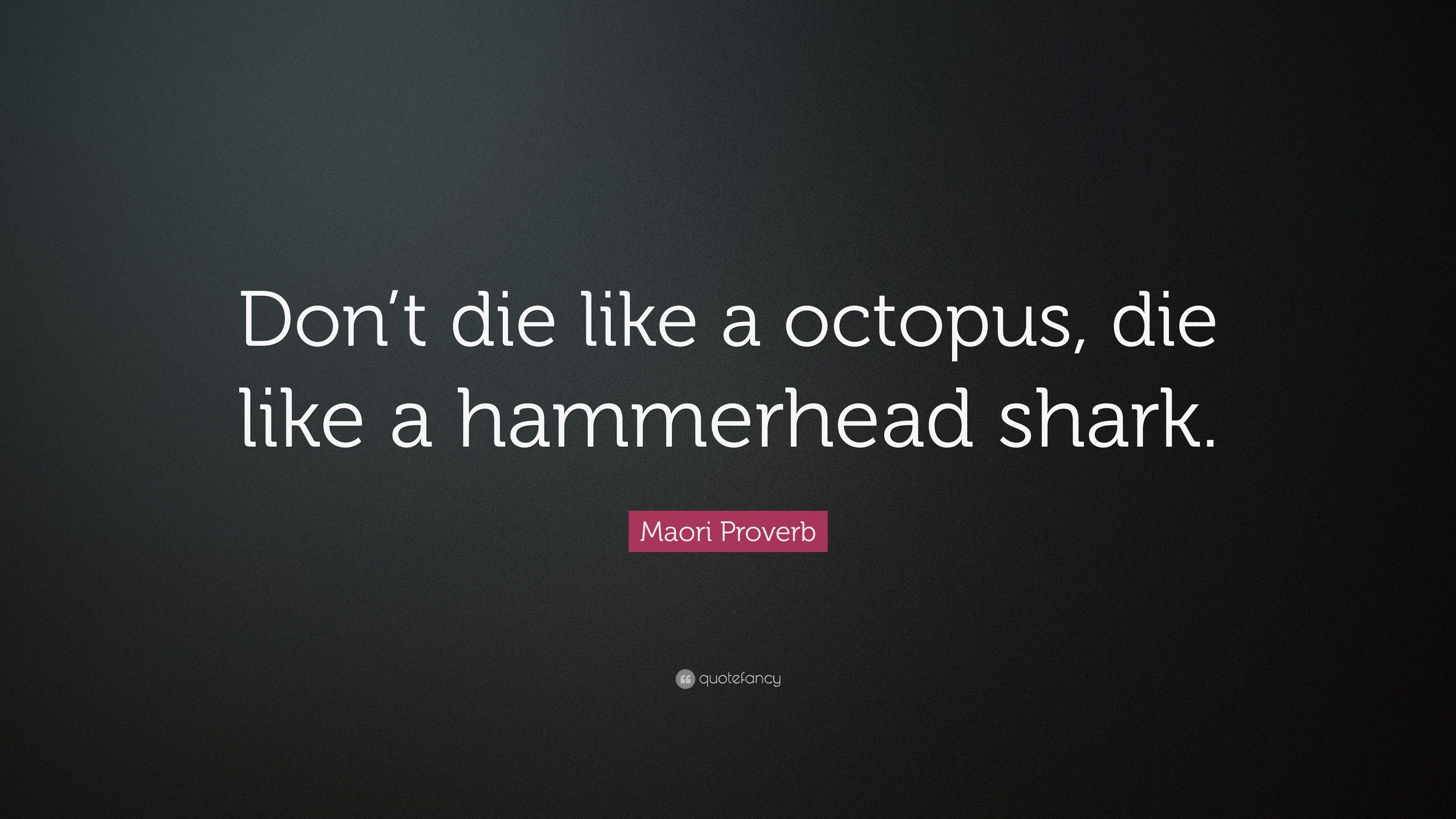 Maori Proverb Quote: “Don't die like a octopus, die like a