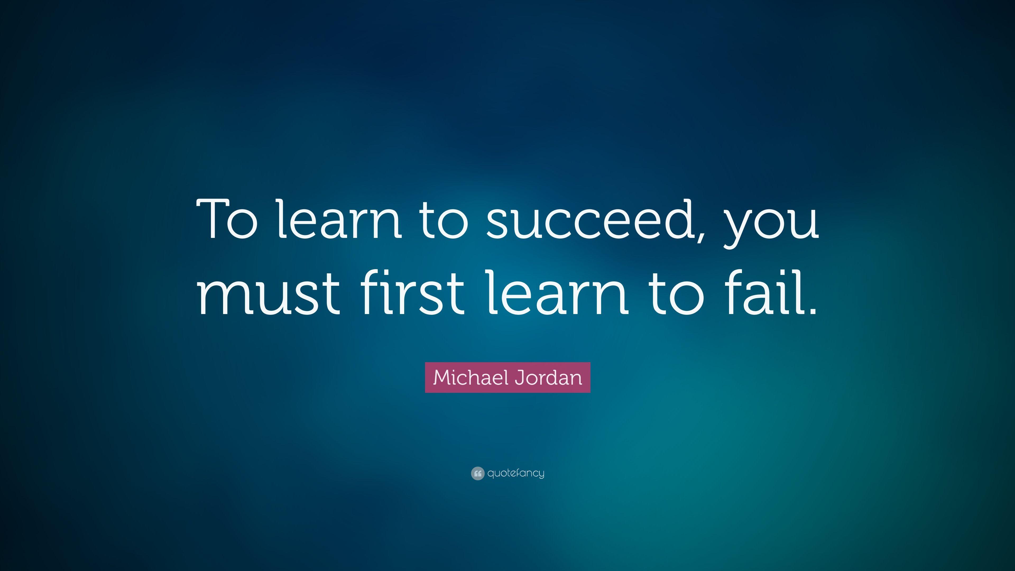 Michael Jordan Quote: “To learn to succeed, you must first learn