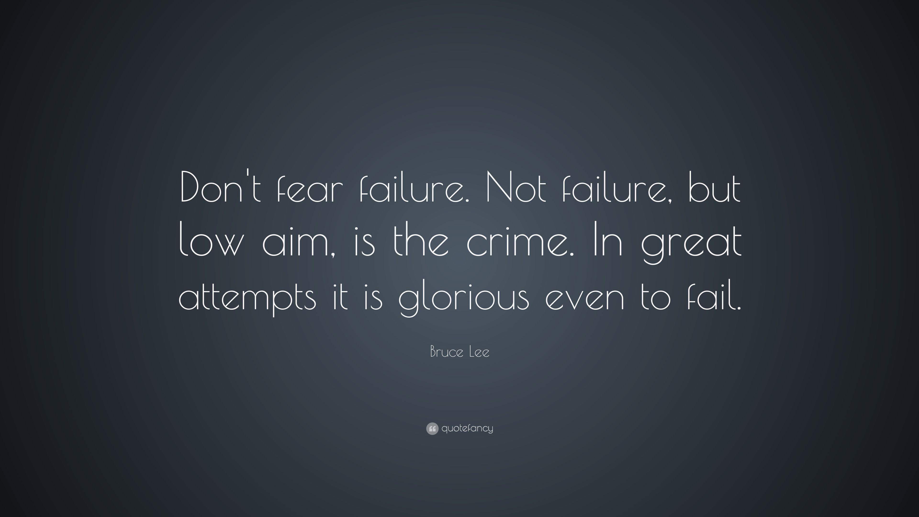 Bruce Lee Quote: “Don't fear failure. Not failure, but low aim, is