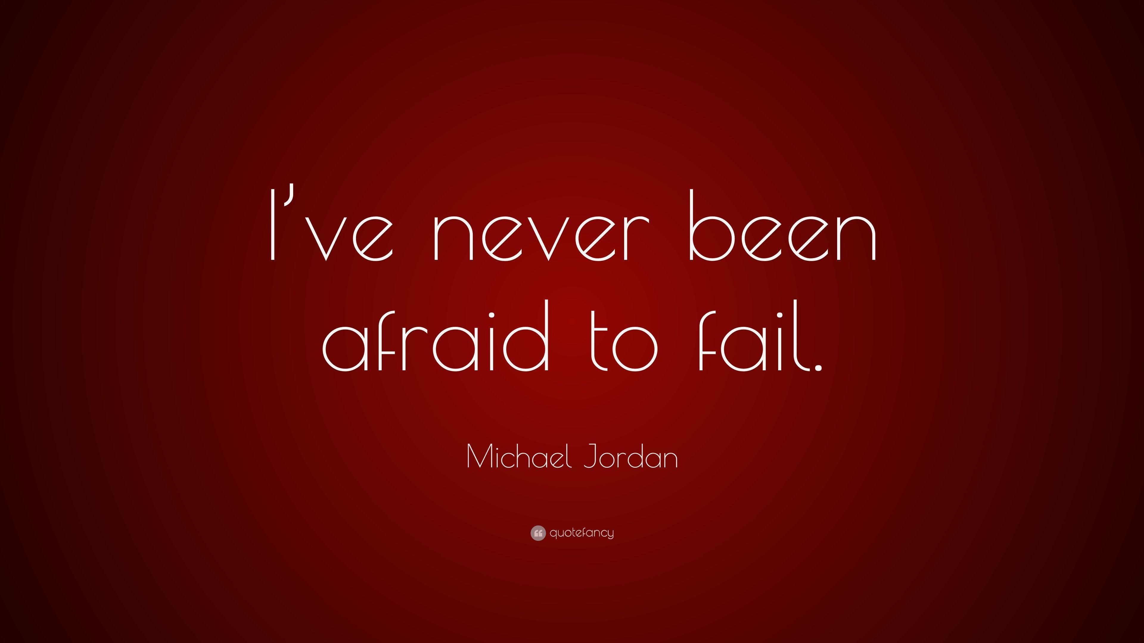 Michael Jordan Quote: “I've never been afraid to fail.” 27
