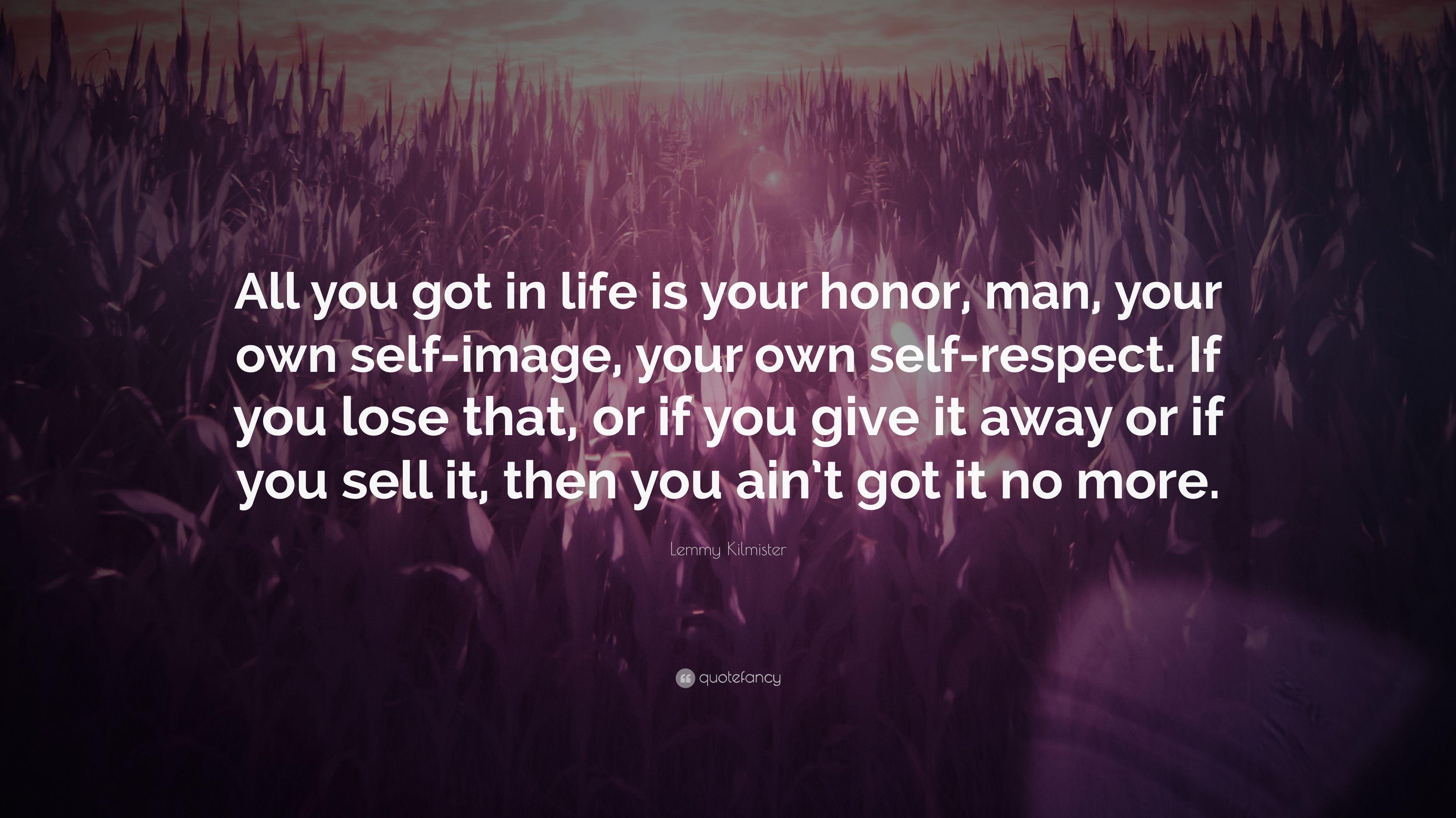 Lemmy Kilmister Quote: “All you got in life is your honor, man