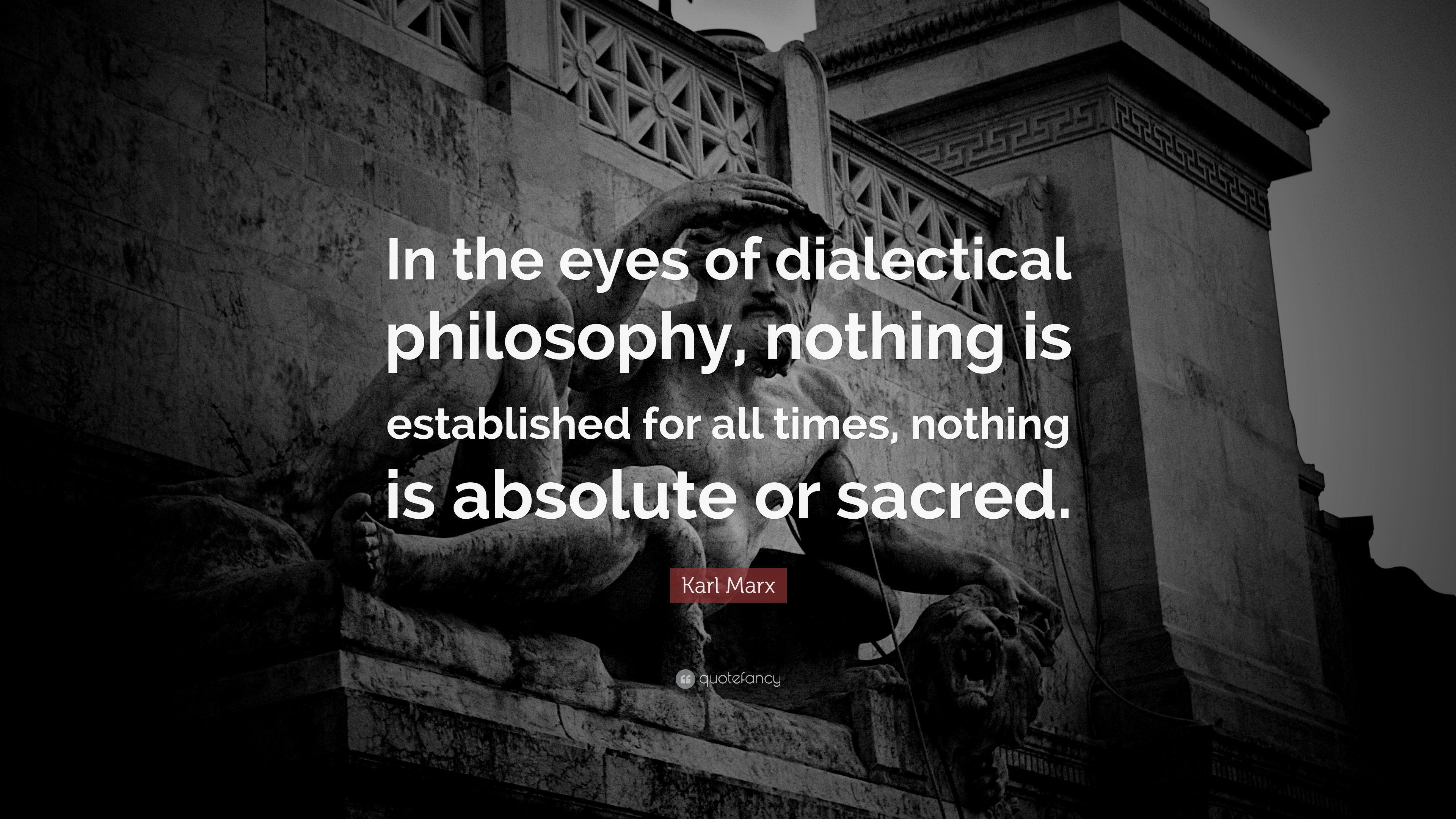 Karl Marx Quote: “In the eyes of dialectical philosophy, nothing