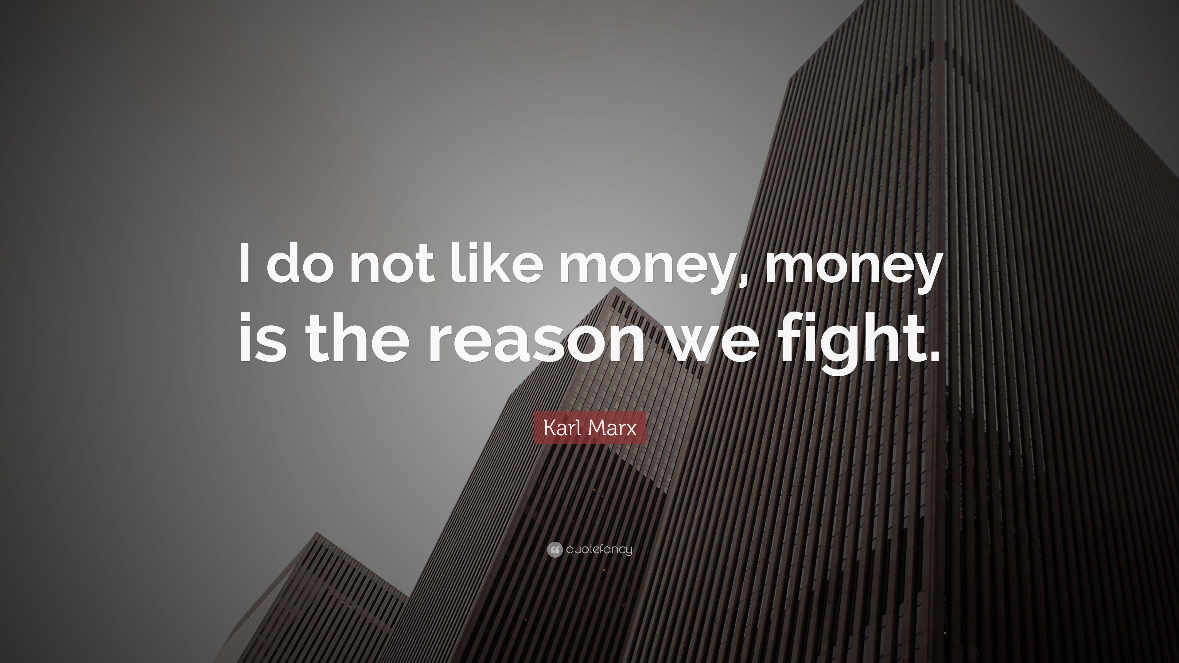 Karl Marx Quote: “I do not like money, money is the reason we