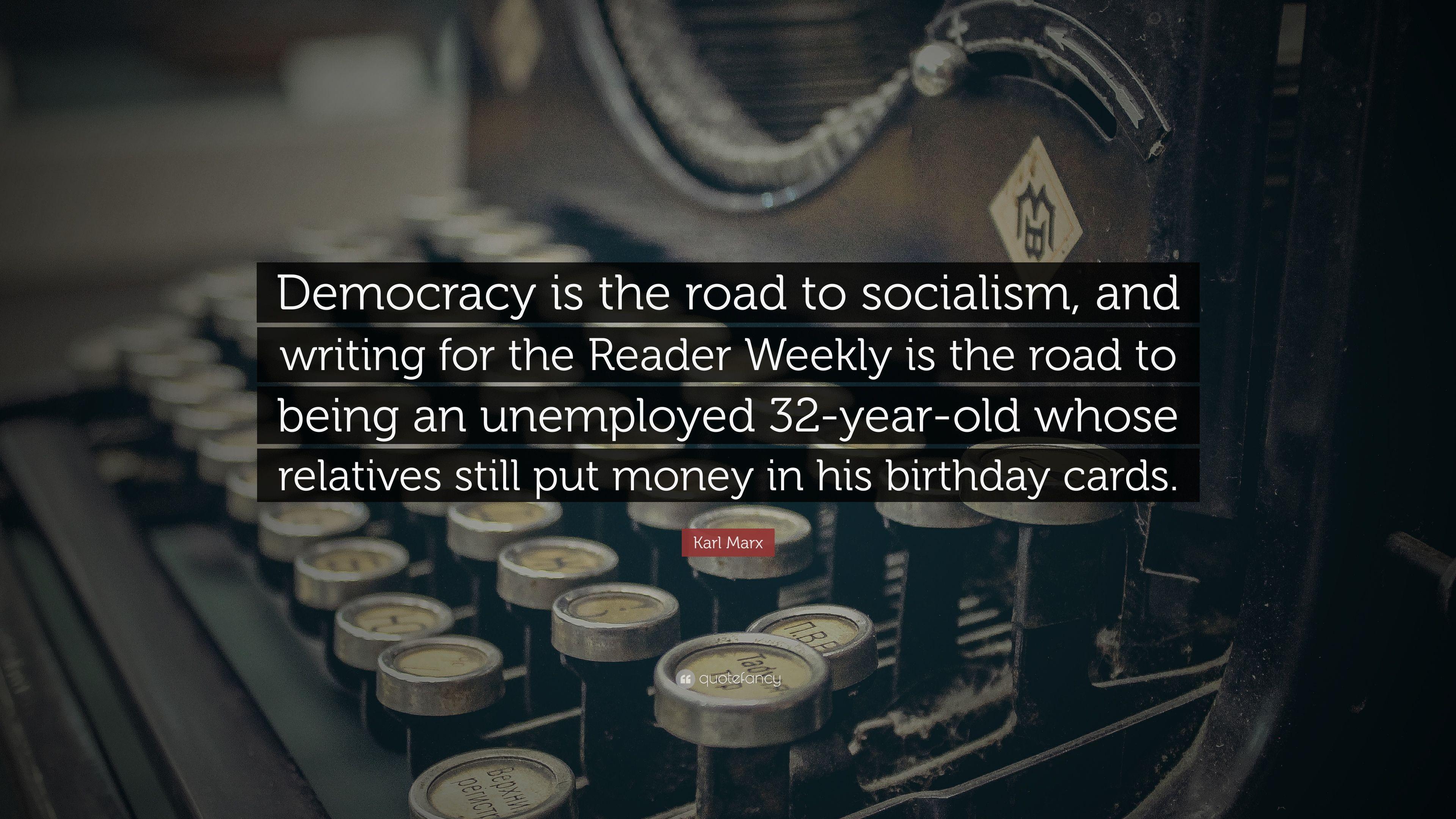 Karl Marx Quote: “Democracy is the road to socialism, and writing