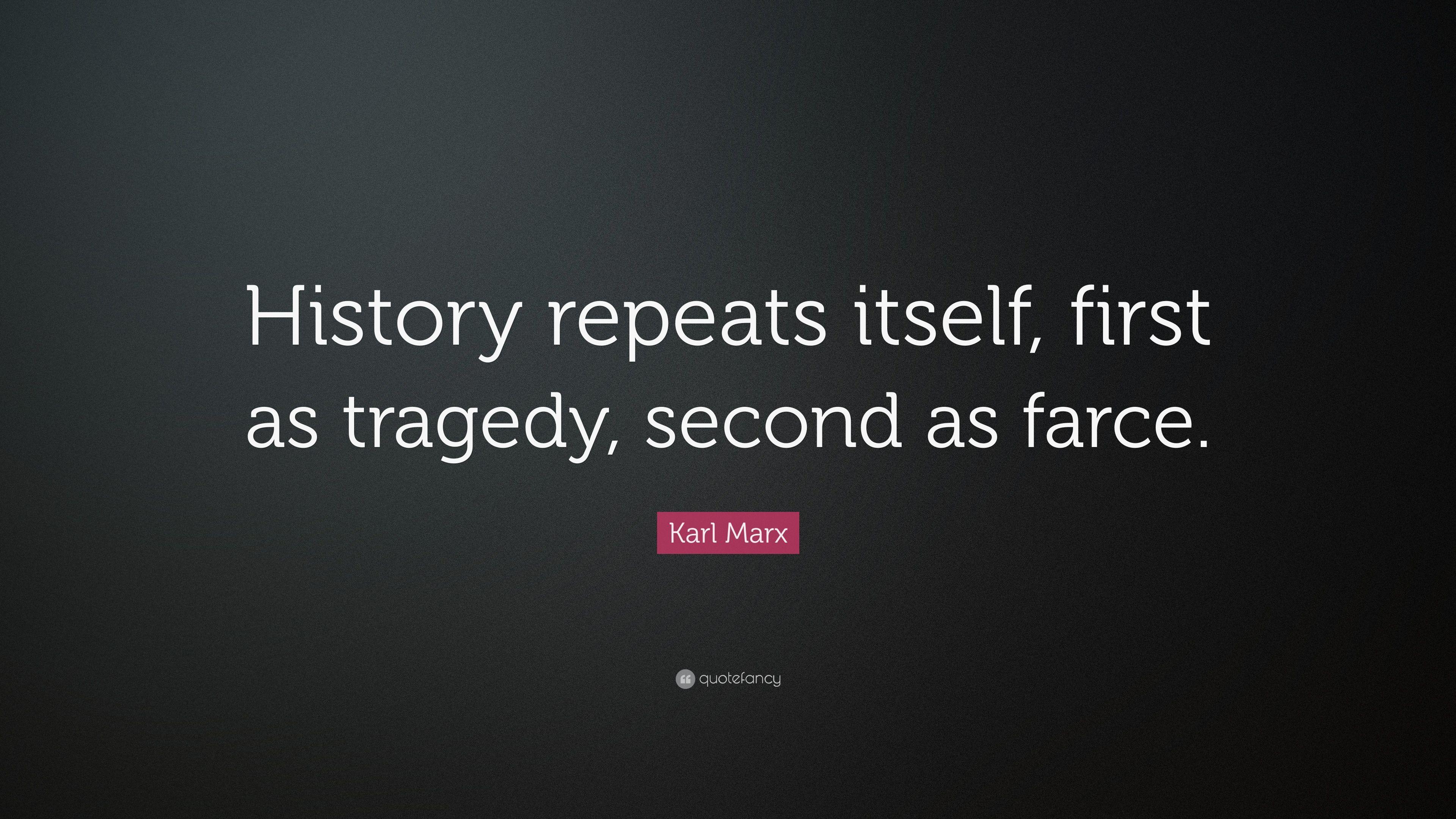 Karl Marx Quote: “History repeats itself, first as tragedy, second