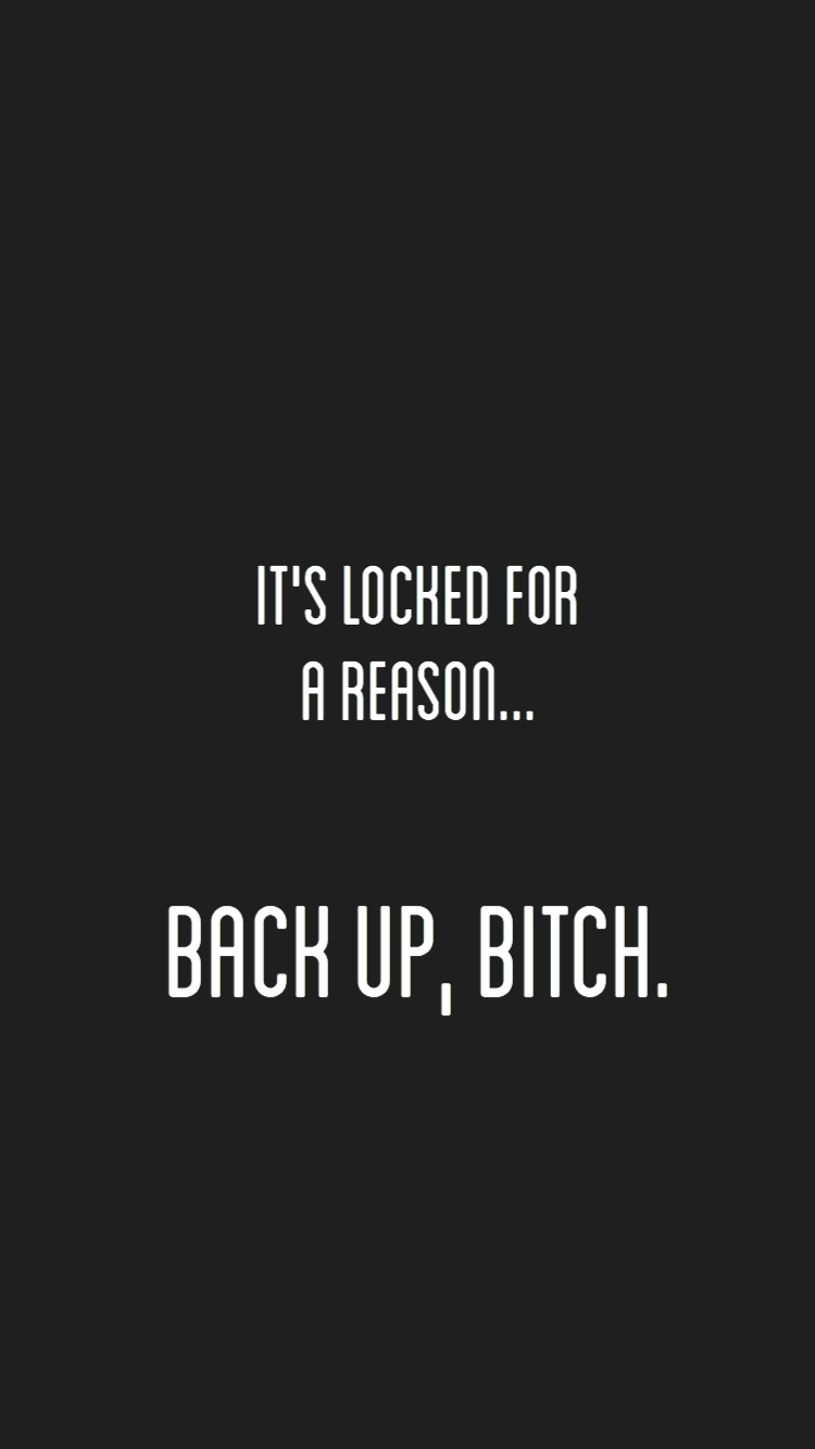 It's locked for a reason. back up bitch' wallpaper. Black