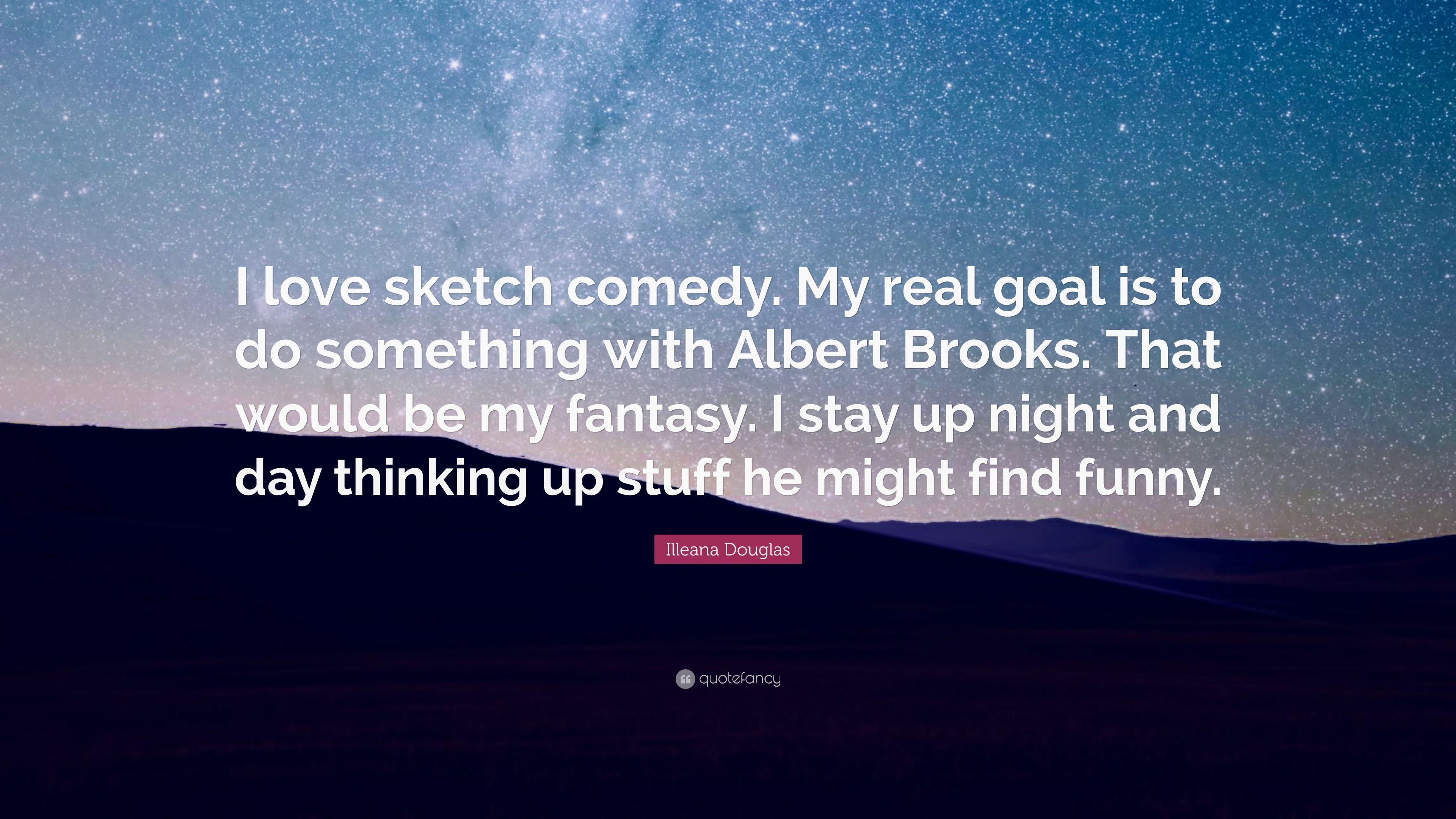 Illeana Douglas Quote: “I love sketch comedy. My real goal is to