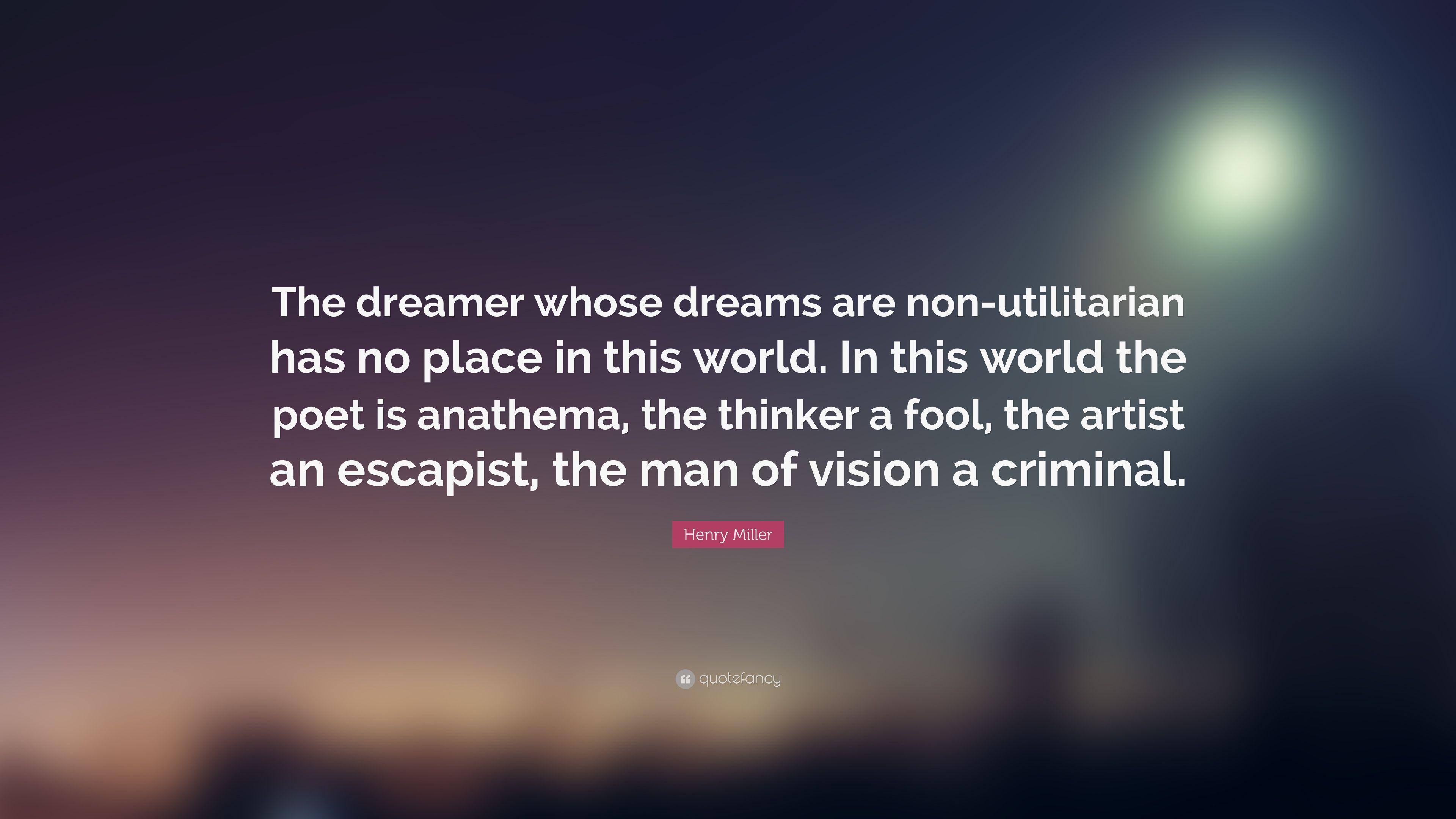 Henry Miller Quote: “The Dreamer Whose Dreams Are Non Utilitarian