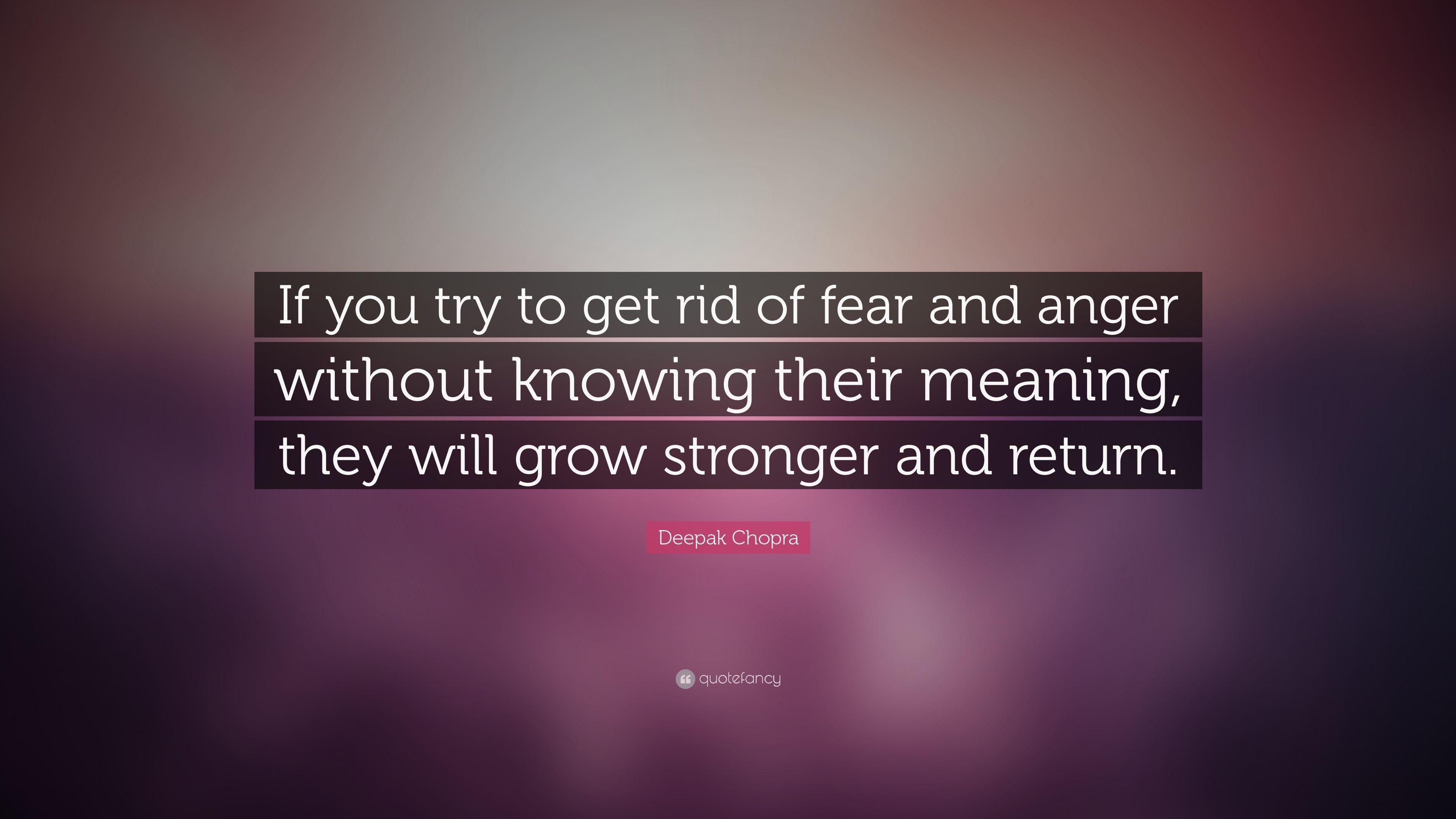 Deepak Chopra Quote: “If you try to get rid of fear and anger