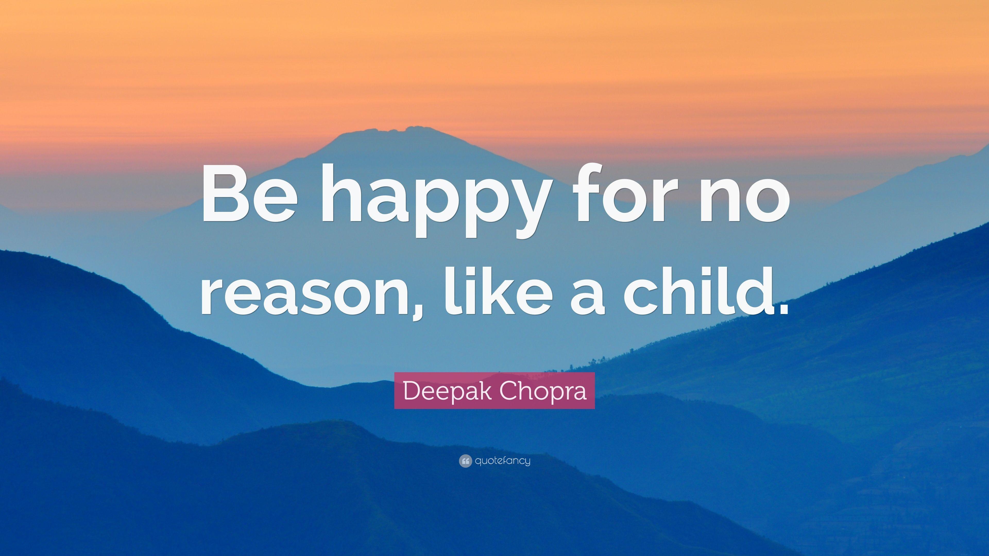 Deepak Chopra Quote: “Be happy for no reason, like a child.” 10