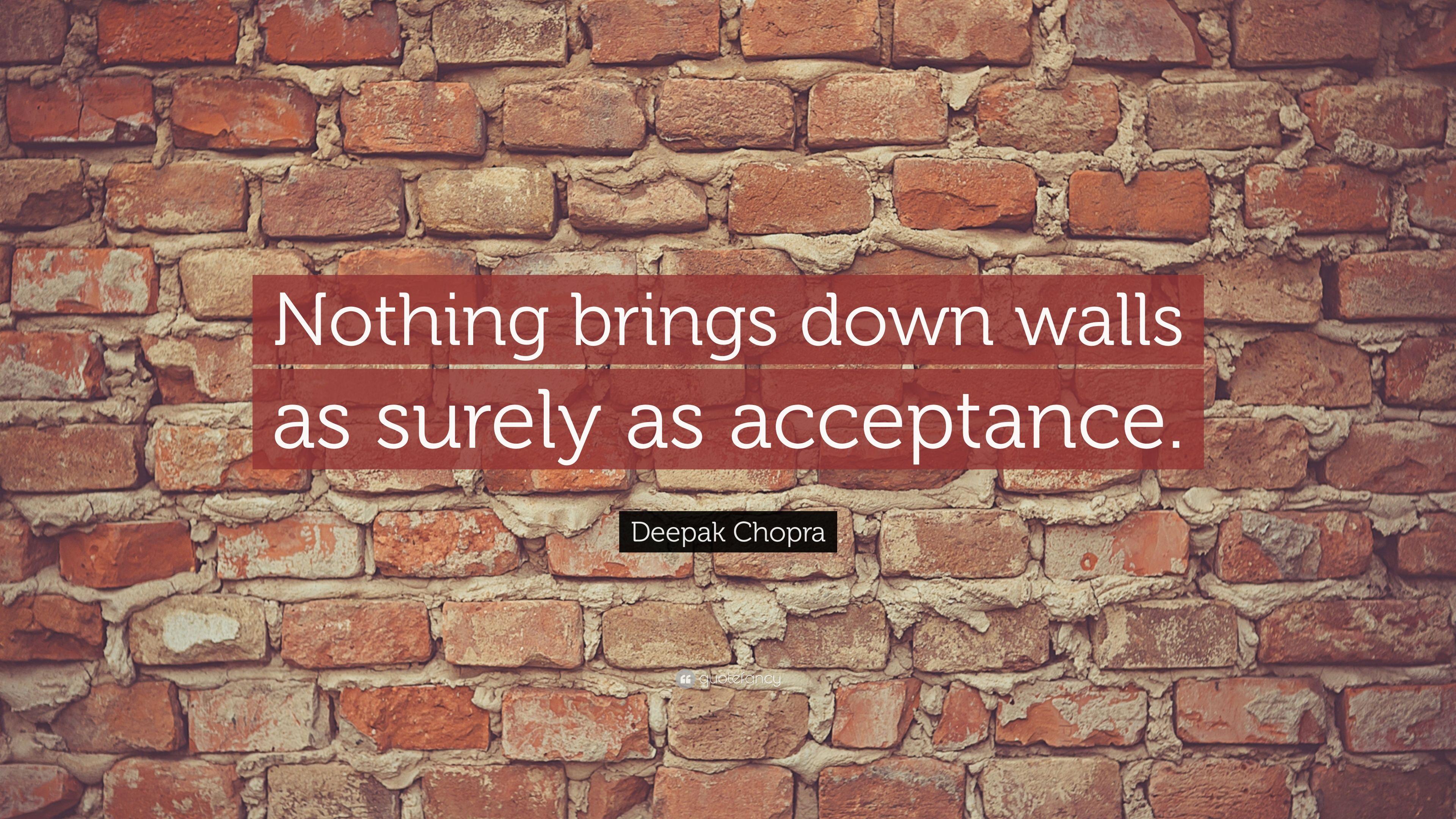 Deepak Chopra Quote: “Nothing brings down walls as surely as