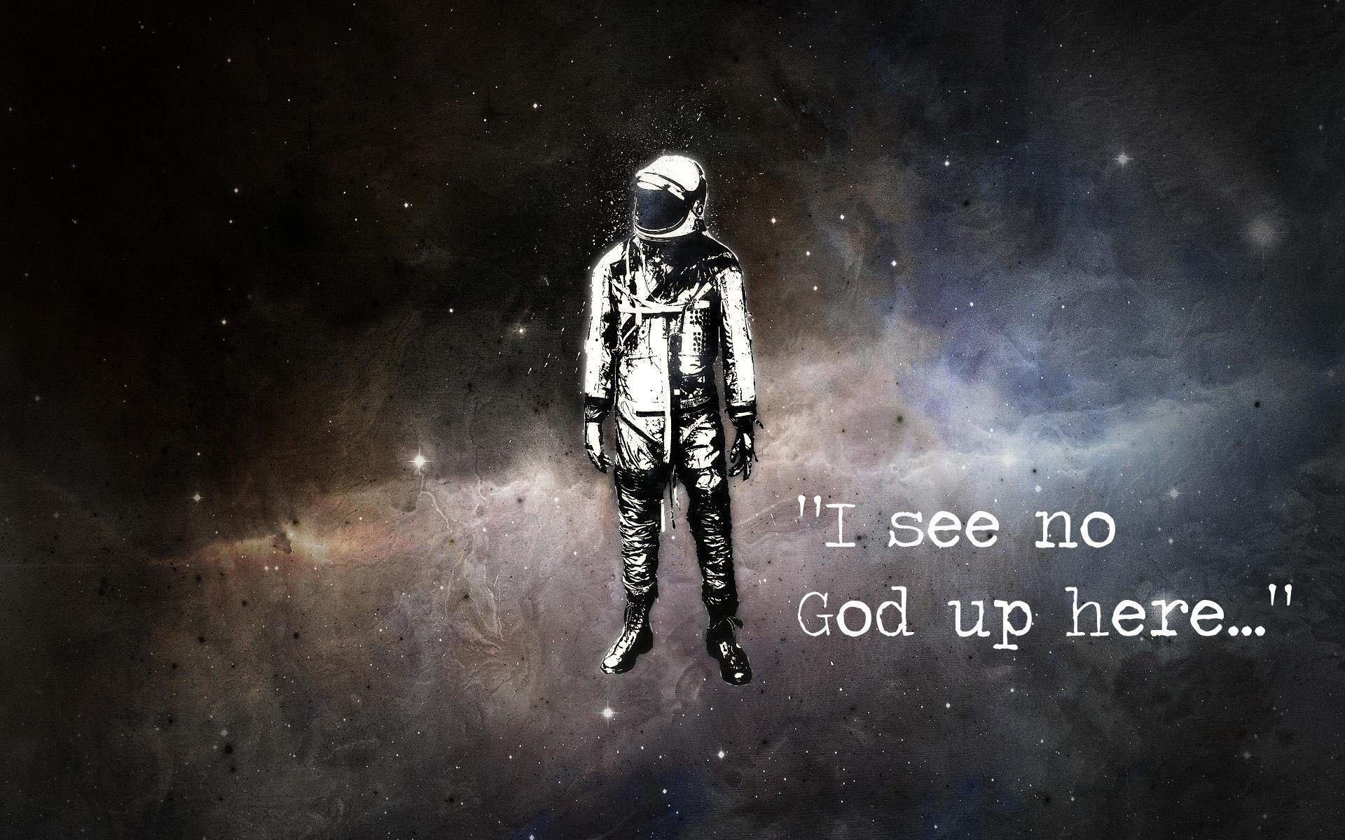 I see no God up here. Yuri Gagarin