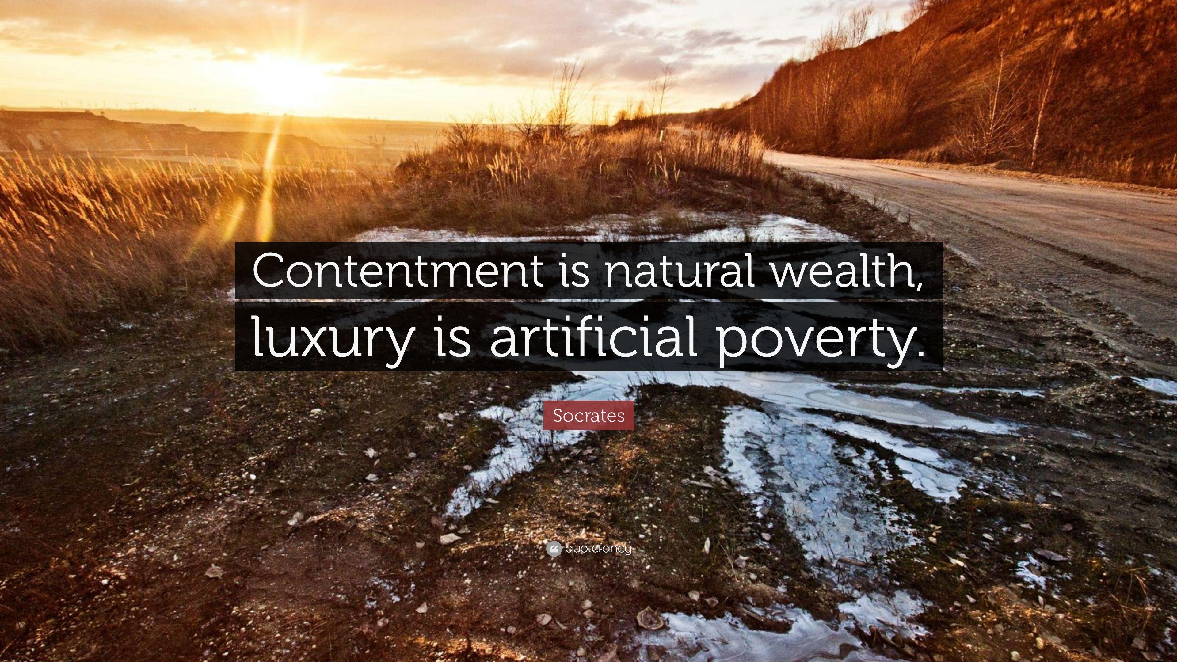 Socrates Quote: “Contentment is natural wealth, luxury is