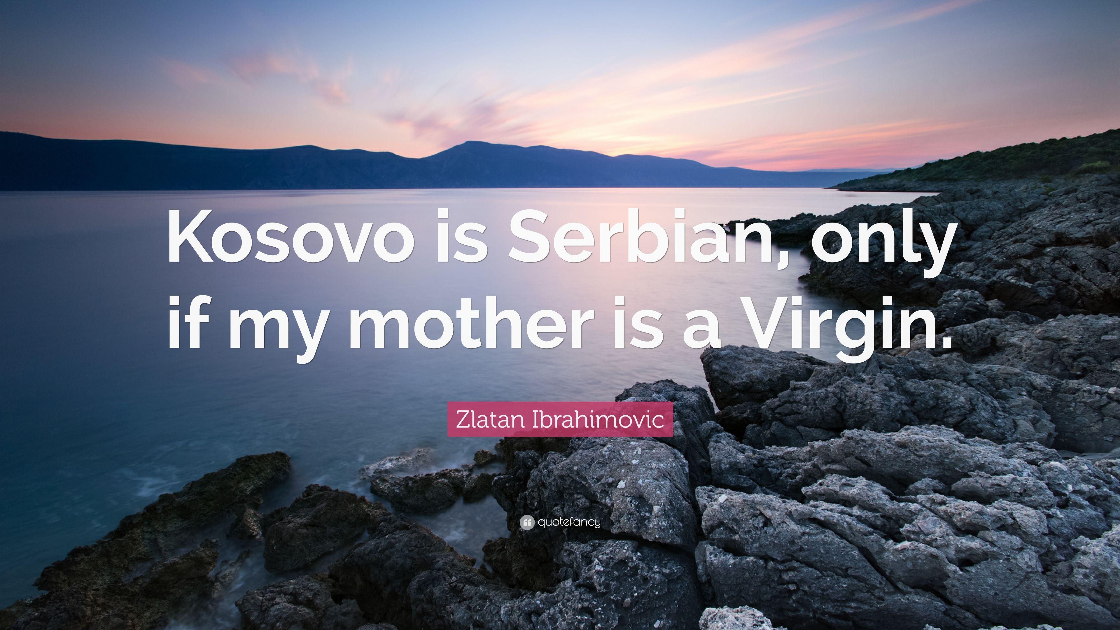Zlatan Ibrahimovic Quote: “Kosovo is Serbian, only if my mother is