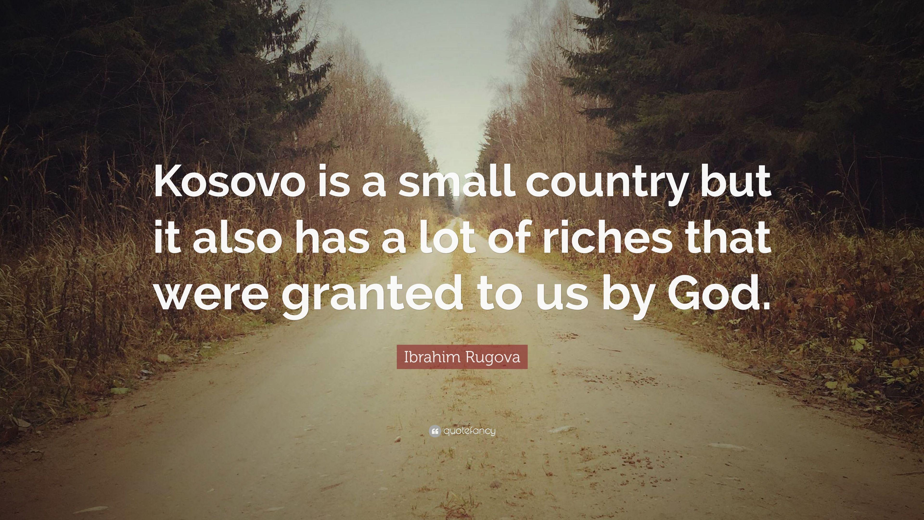 Ibrahim Rugova Quote: “Kosovo is a small country but it also has a