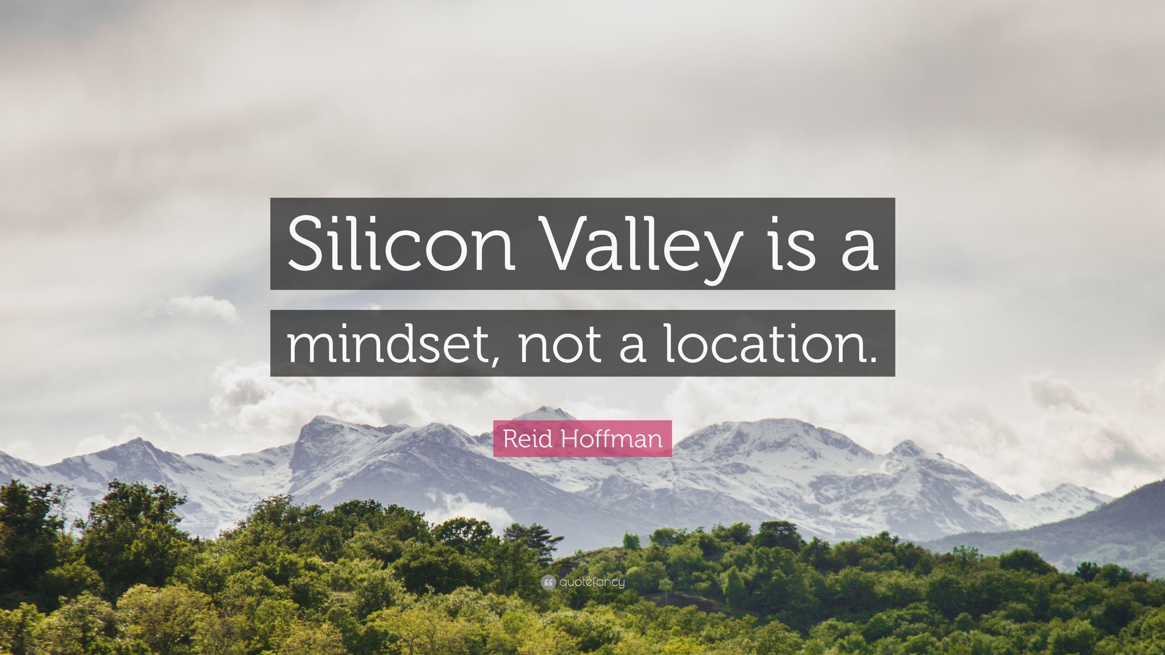 Reid Hoffman Quote: “Silicon Valley is a mindset, not a location