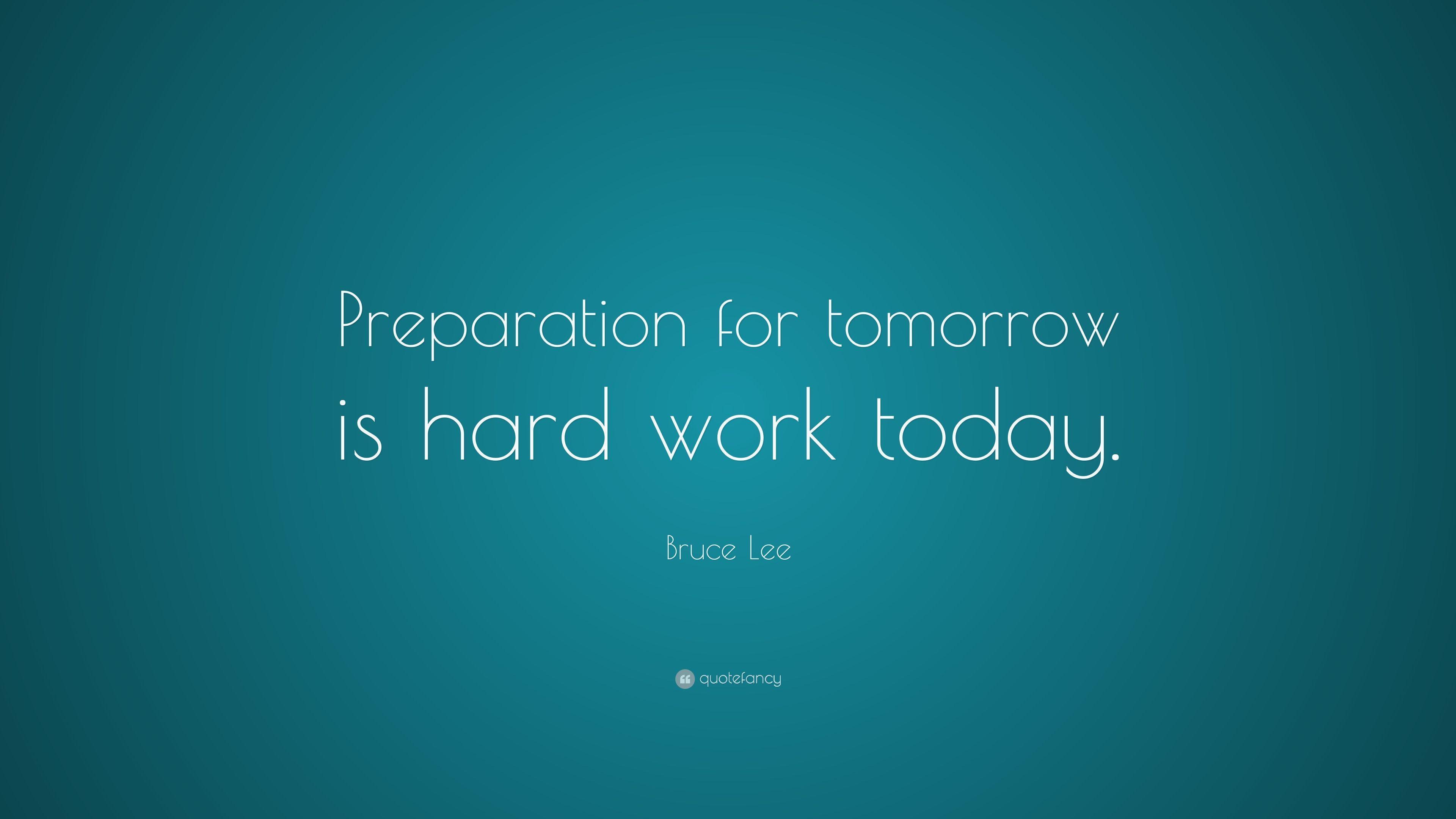 Bruce Lee Quote: “Preparation for tomorrow is hard work today