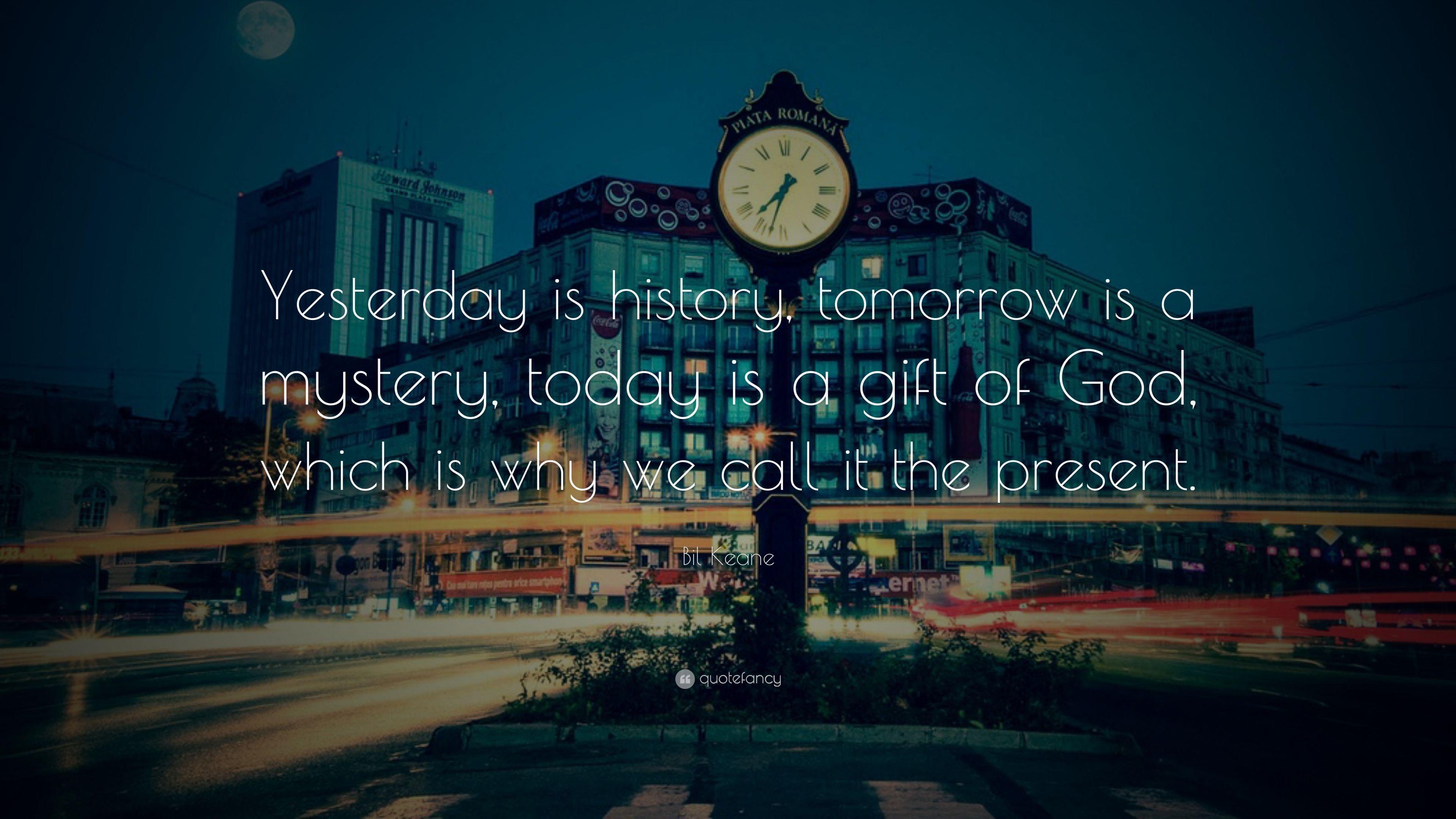 Bil Keane Quote: “Yesterday is history, tomorrow is a mystery