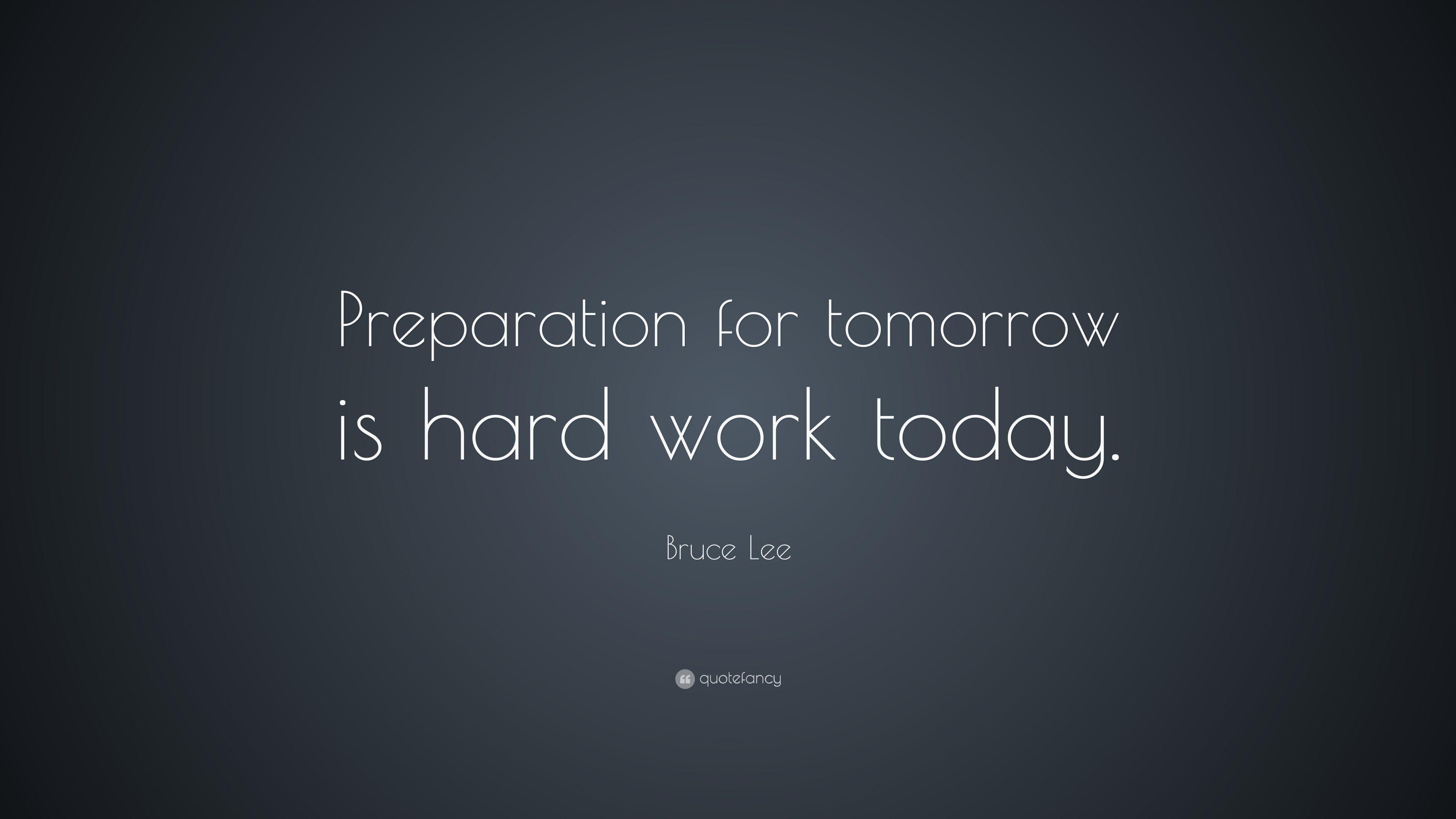 Bruce Lee Quote: “Preparation for tomorrow is hard work today