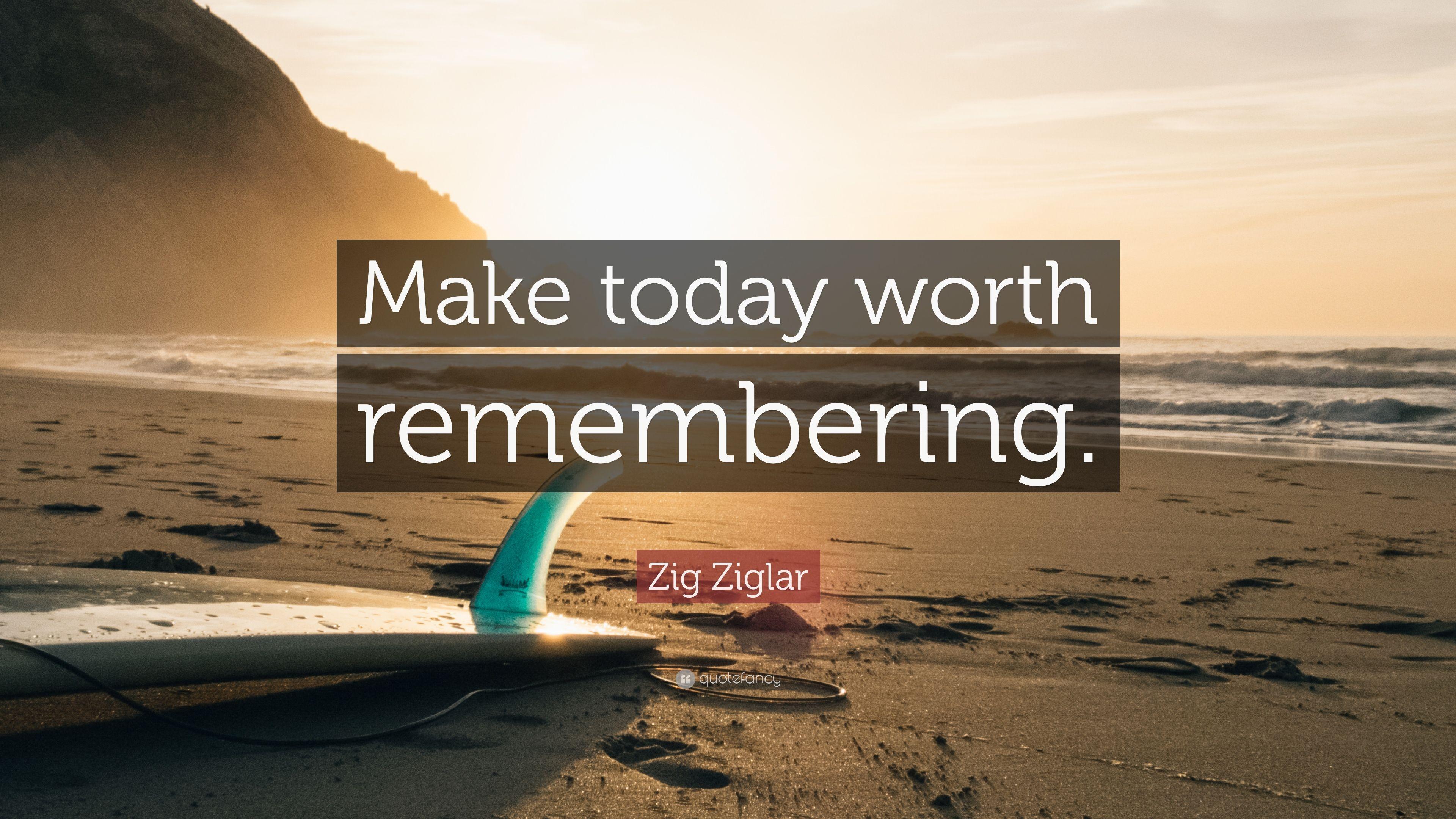 Zig Ziglar Quote: “Make today worth remembering.” 21 wallpaper