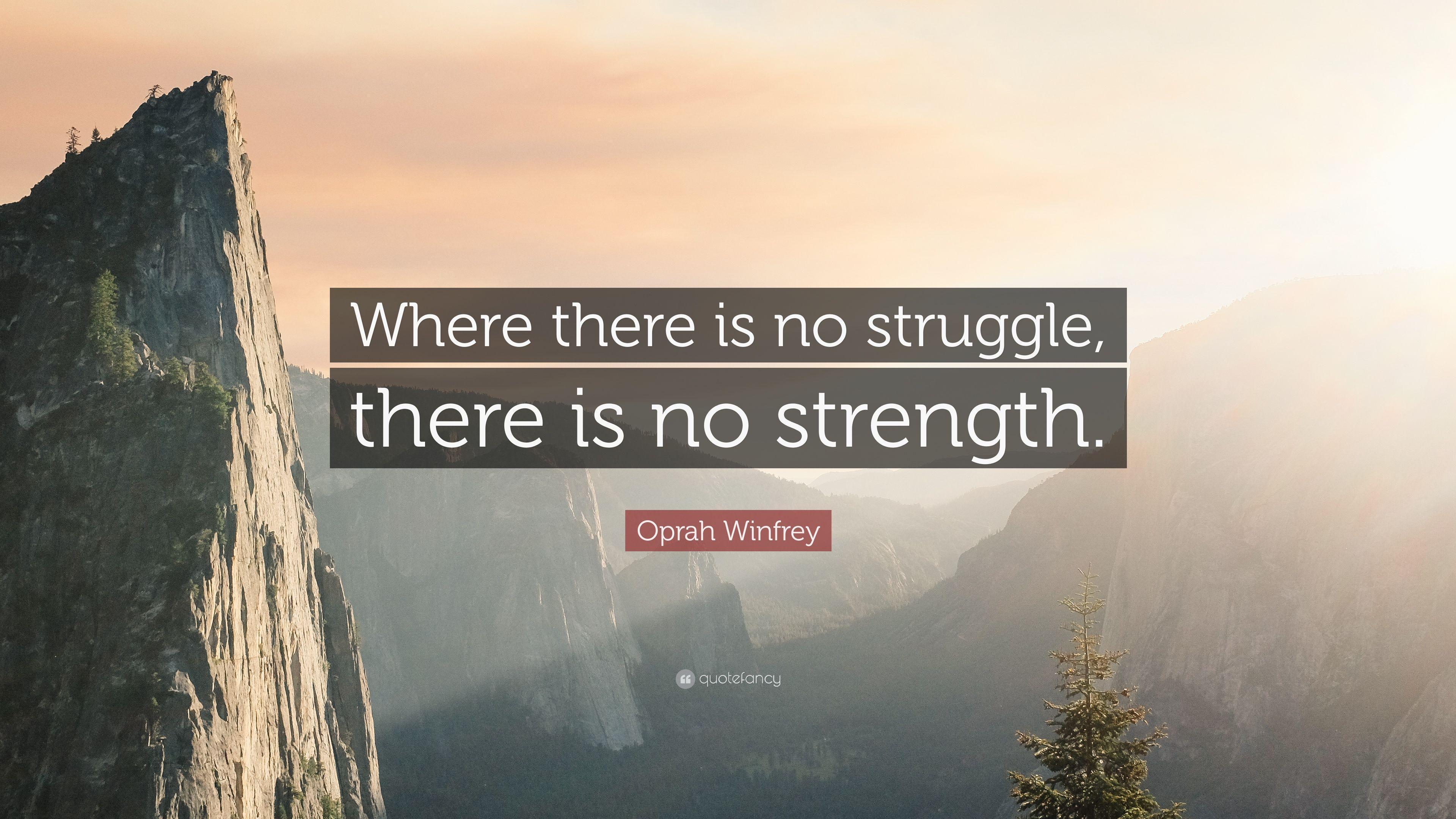 Oprah Winfrey Quote: “Where there is no struggle, there is no