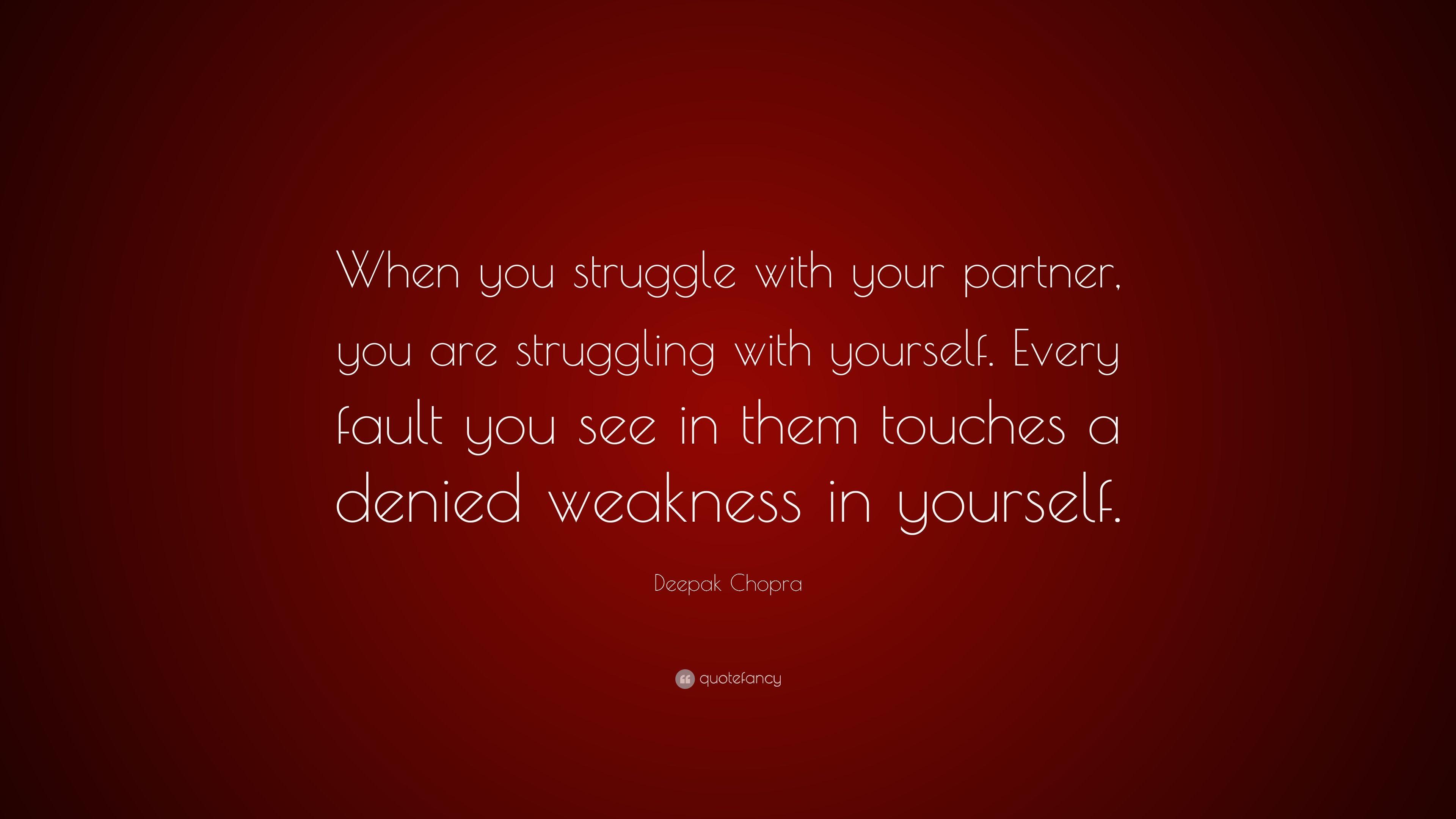 Deepak Chopra Quote: “When you struggle with your partner, you are