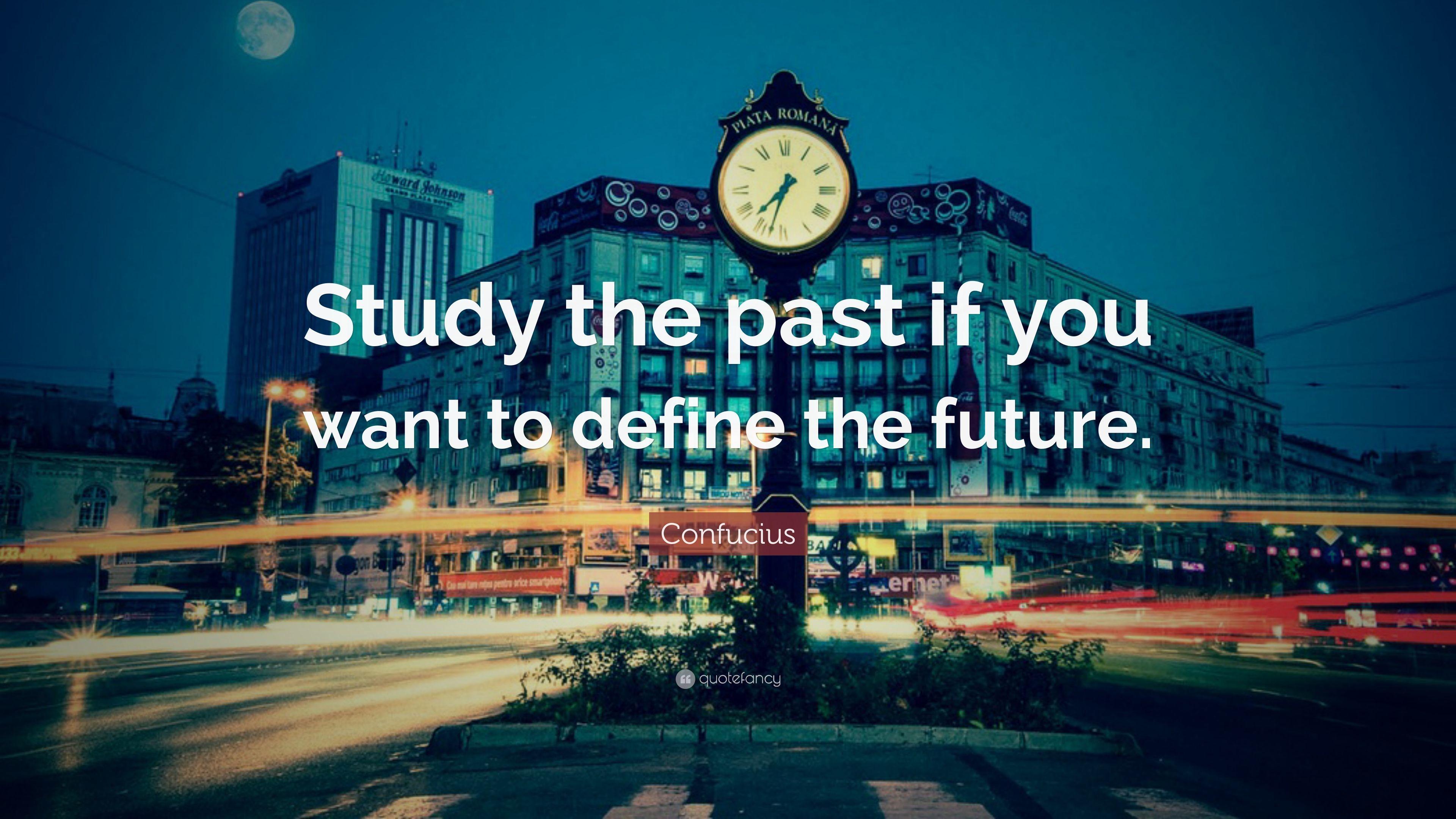 Confucius Quote: “Study the past if you want to define the future