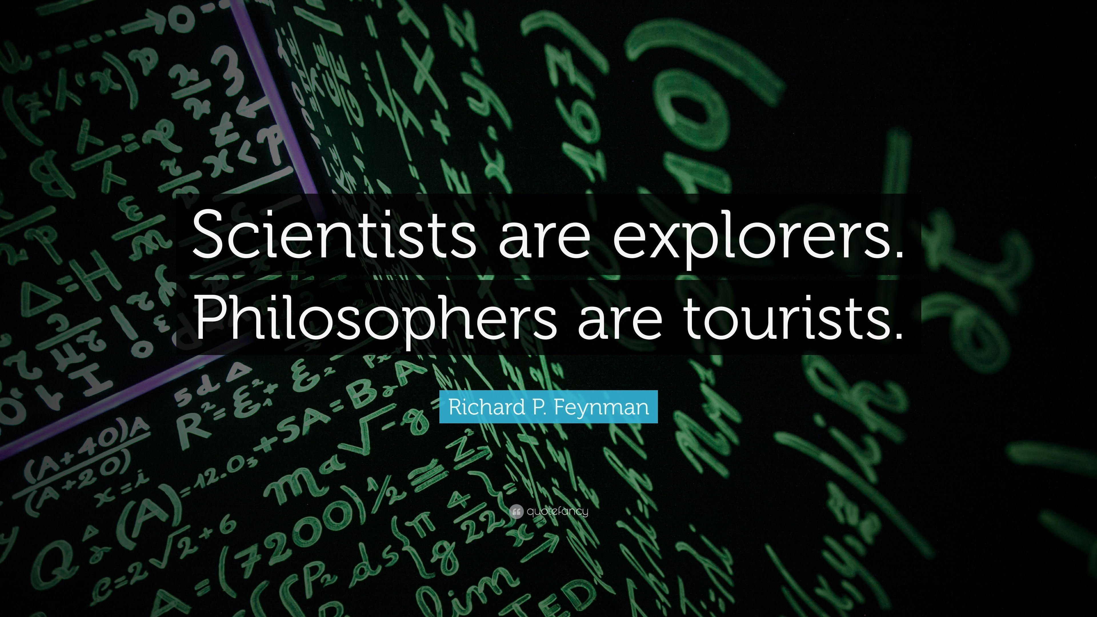 Richard P. Feynman Quote: “Scientists are explorers. Philosophers