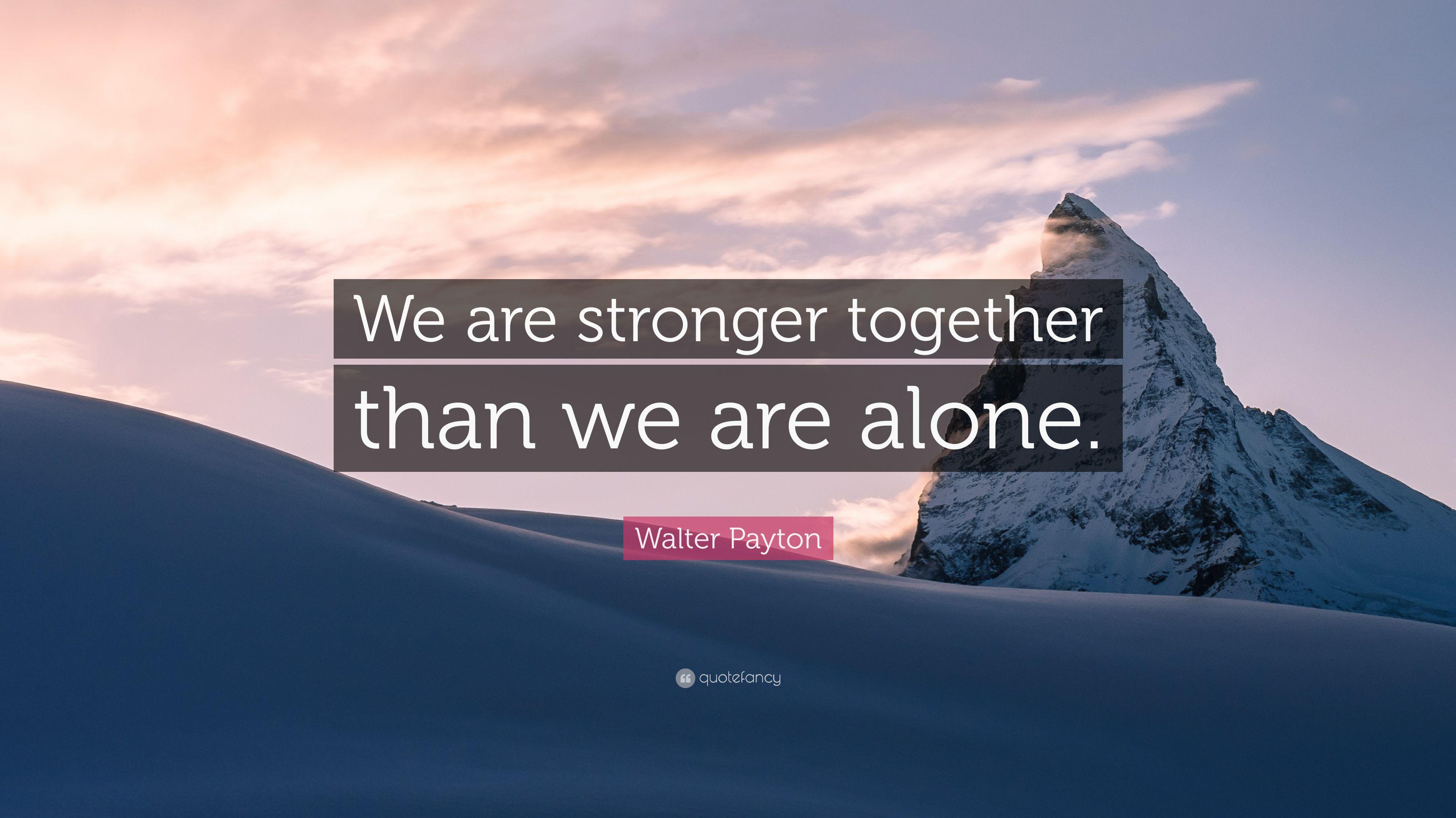Walter Payton Quote: “We are stronger together than we are alone