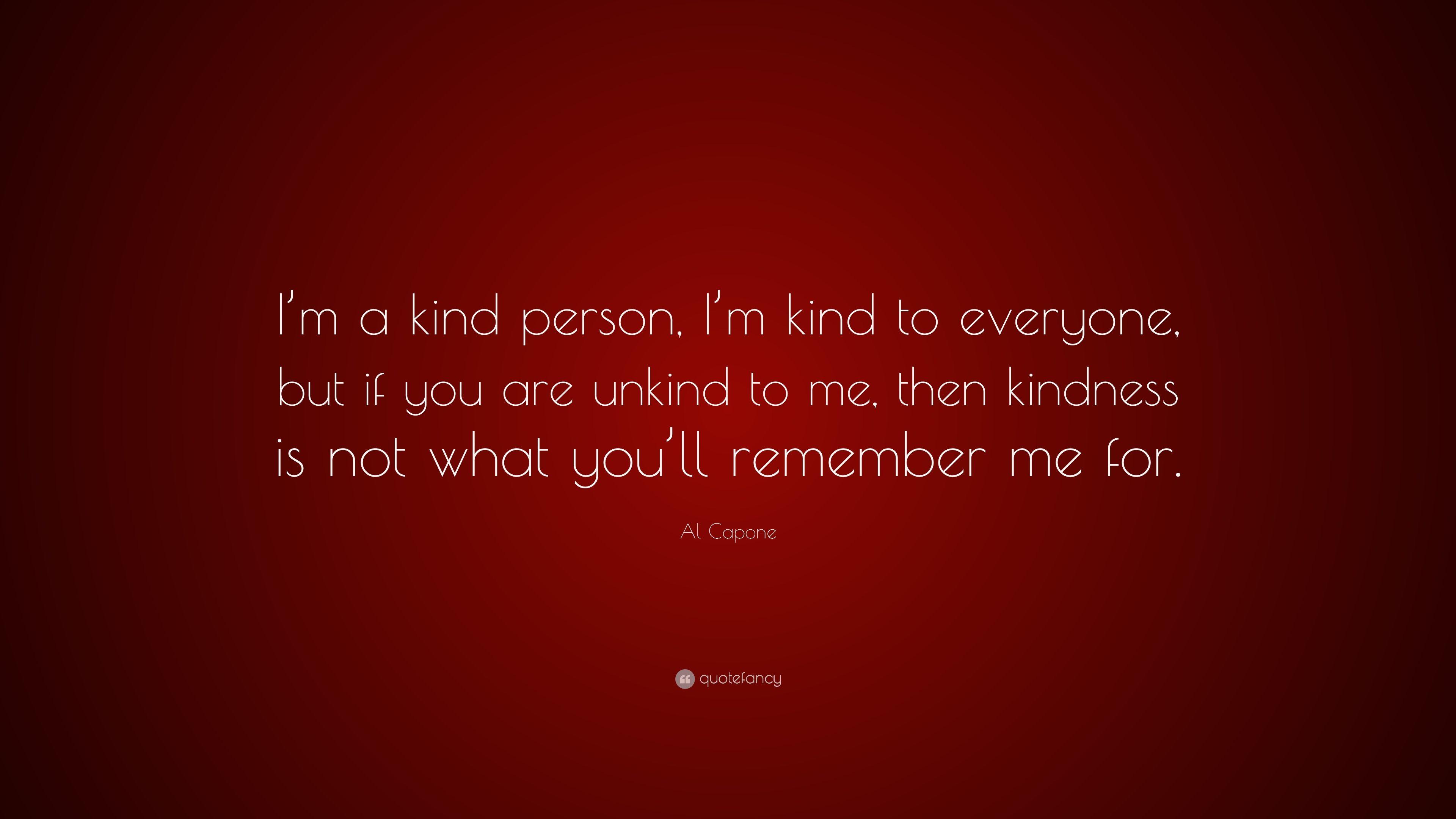 Al Capone Quote: “I'm a kind person, I'm kind to everyone, but if