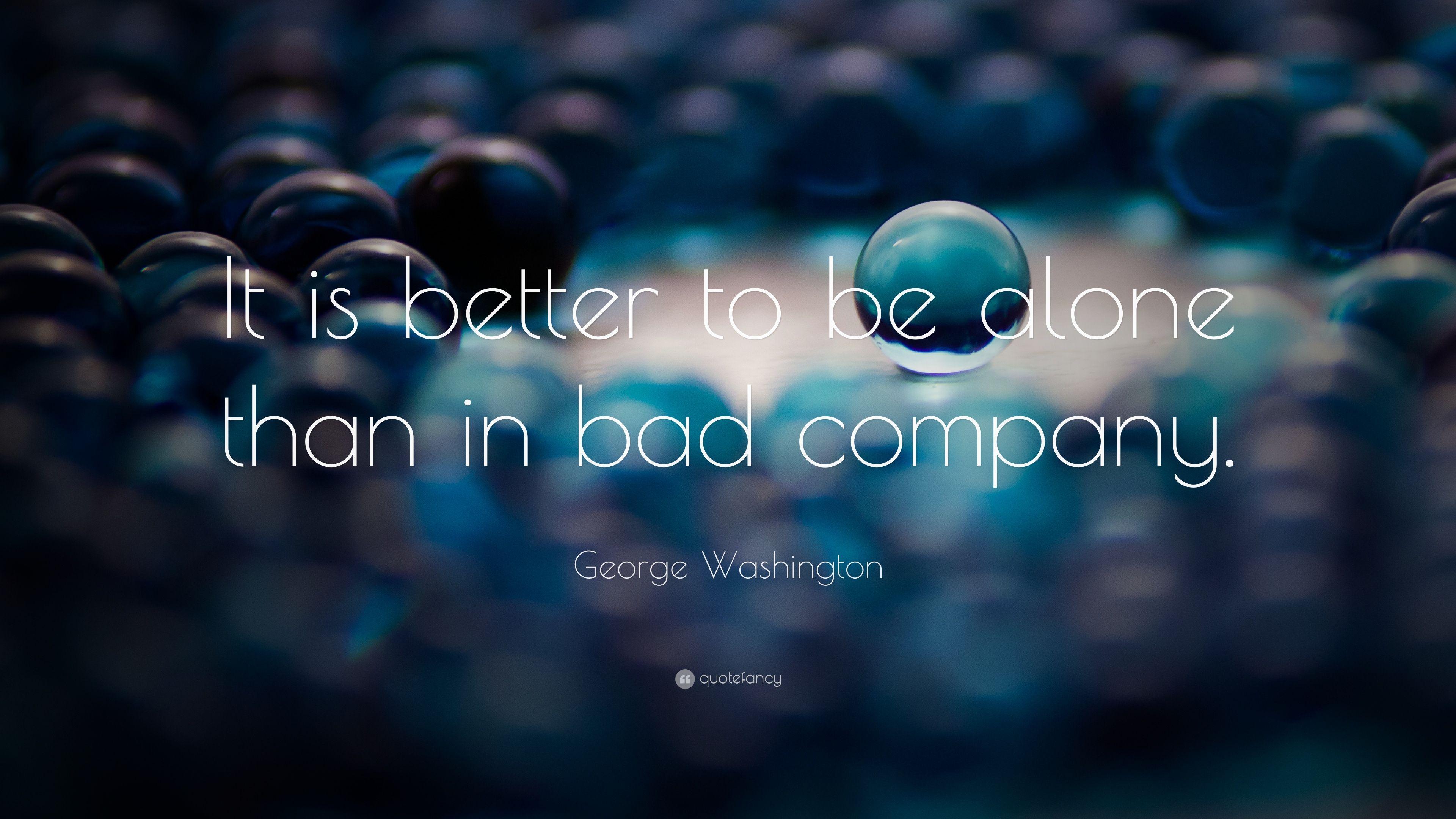 George Washington Quote: “It is better to be alone than in bad