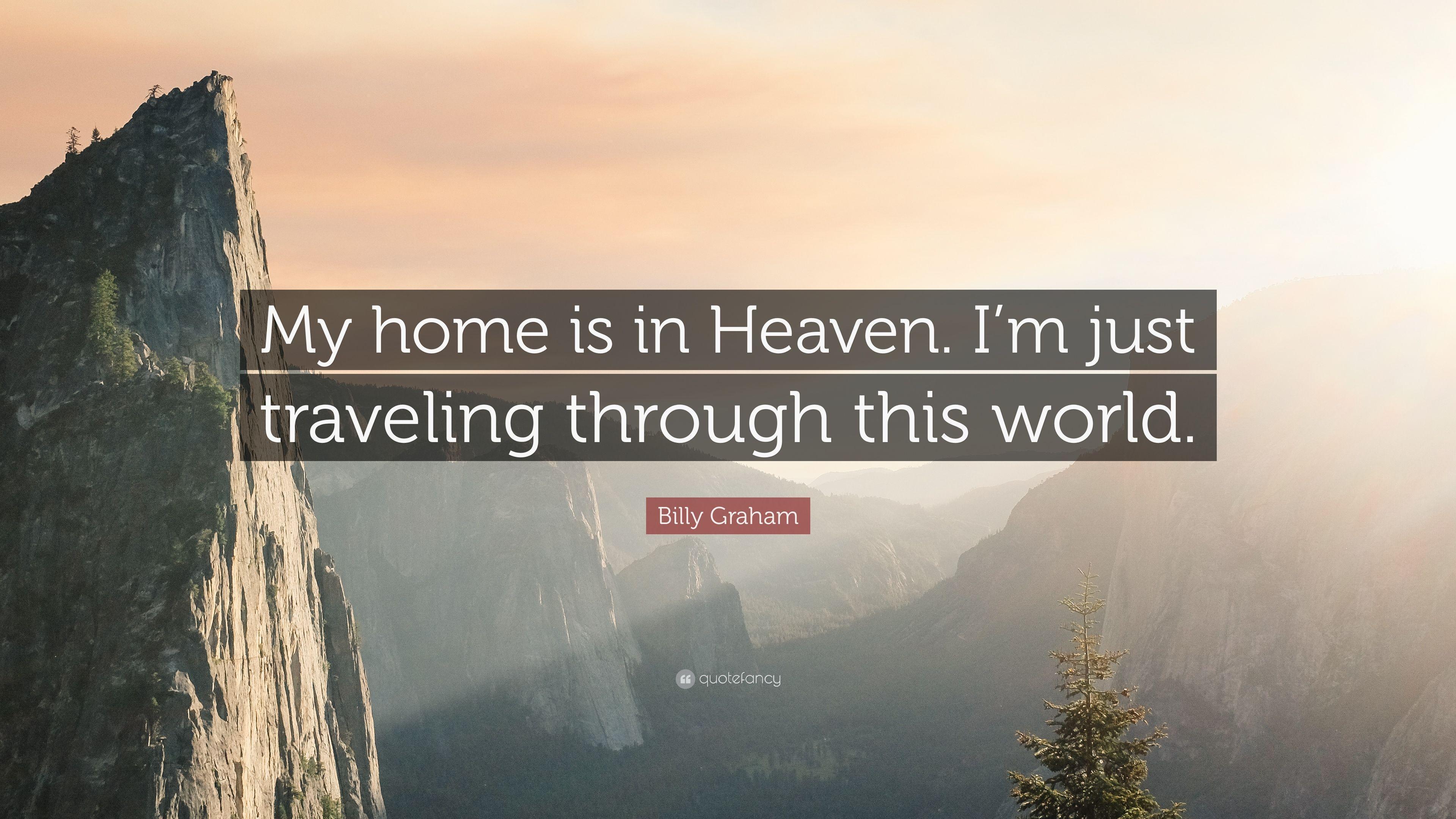 Billy Graham Quote: “My home is in Heaven. I'm just traveling