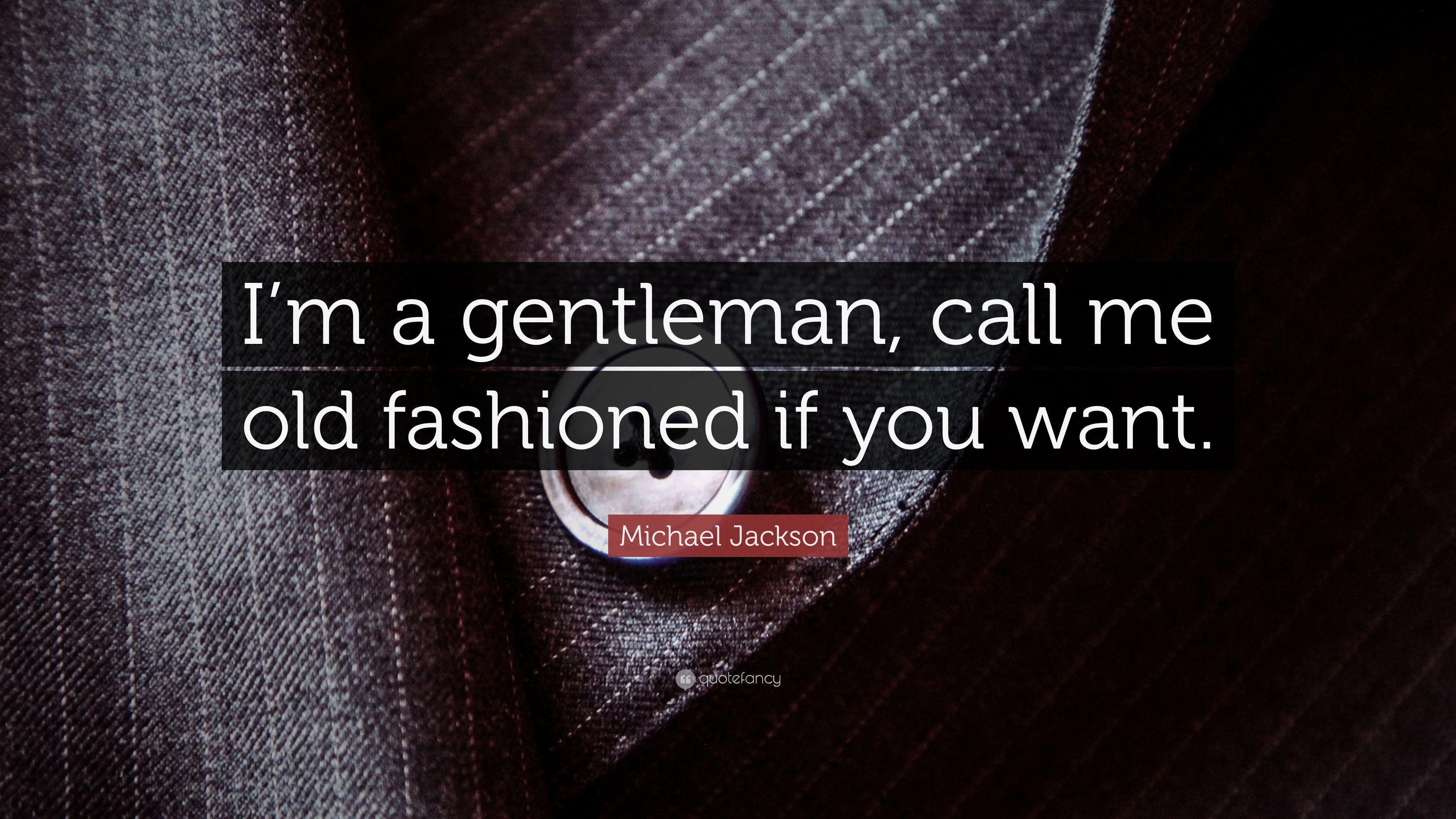 Michael Jackson Quote: “I'm a gentleman, call me old fashioned if