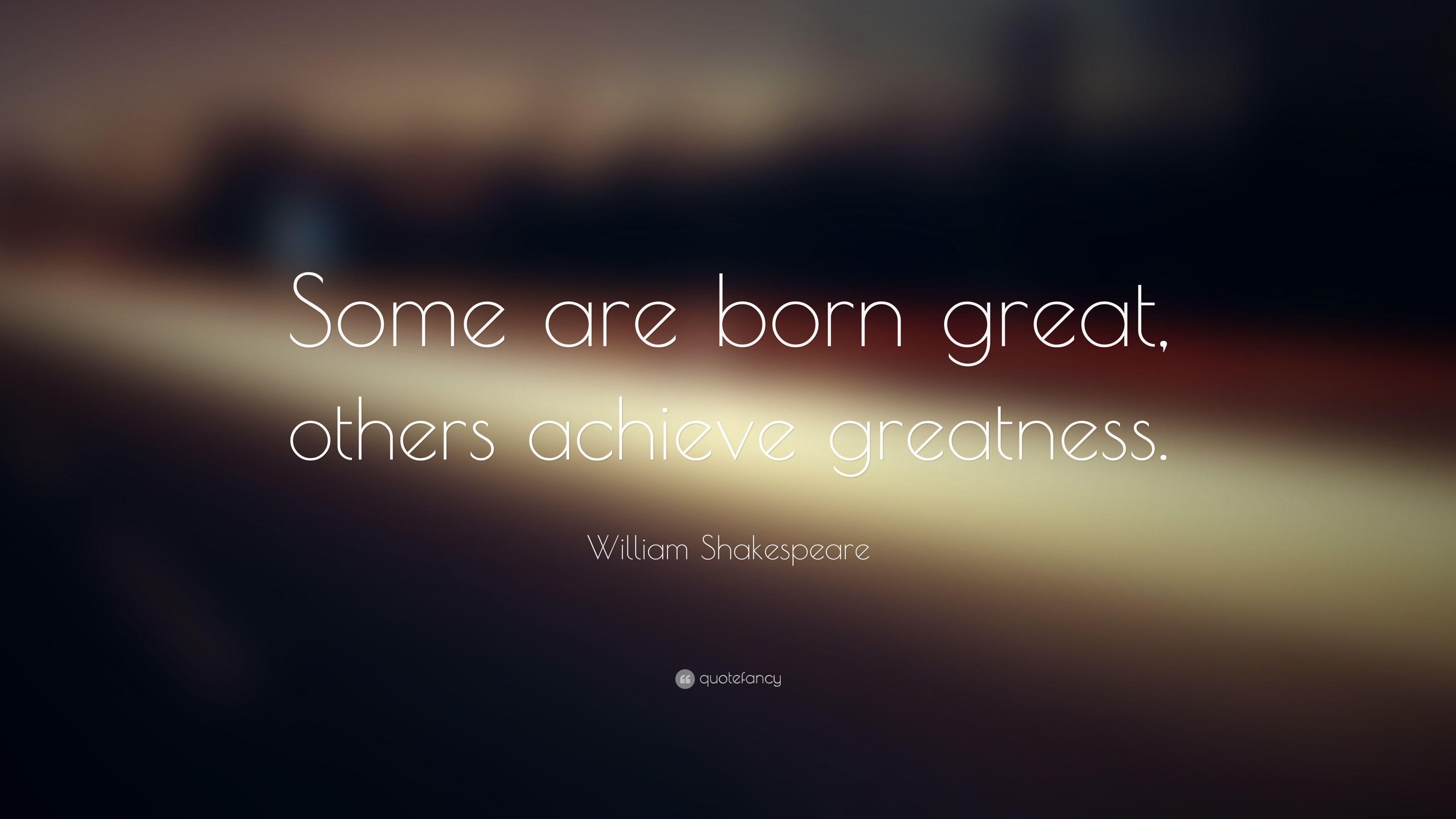 William Shakespeare Quote: “Some are born great, others achieve