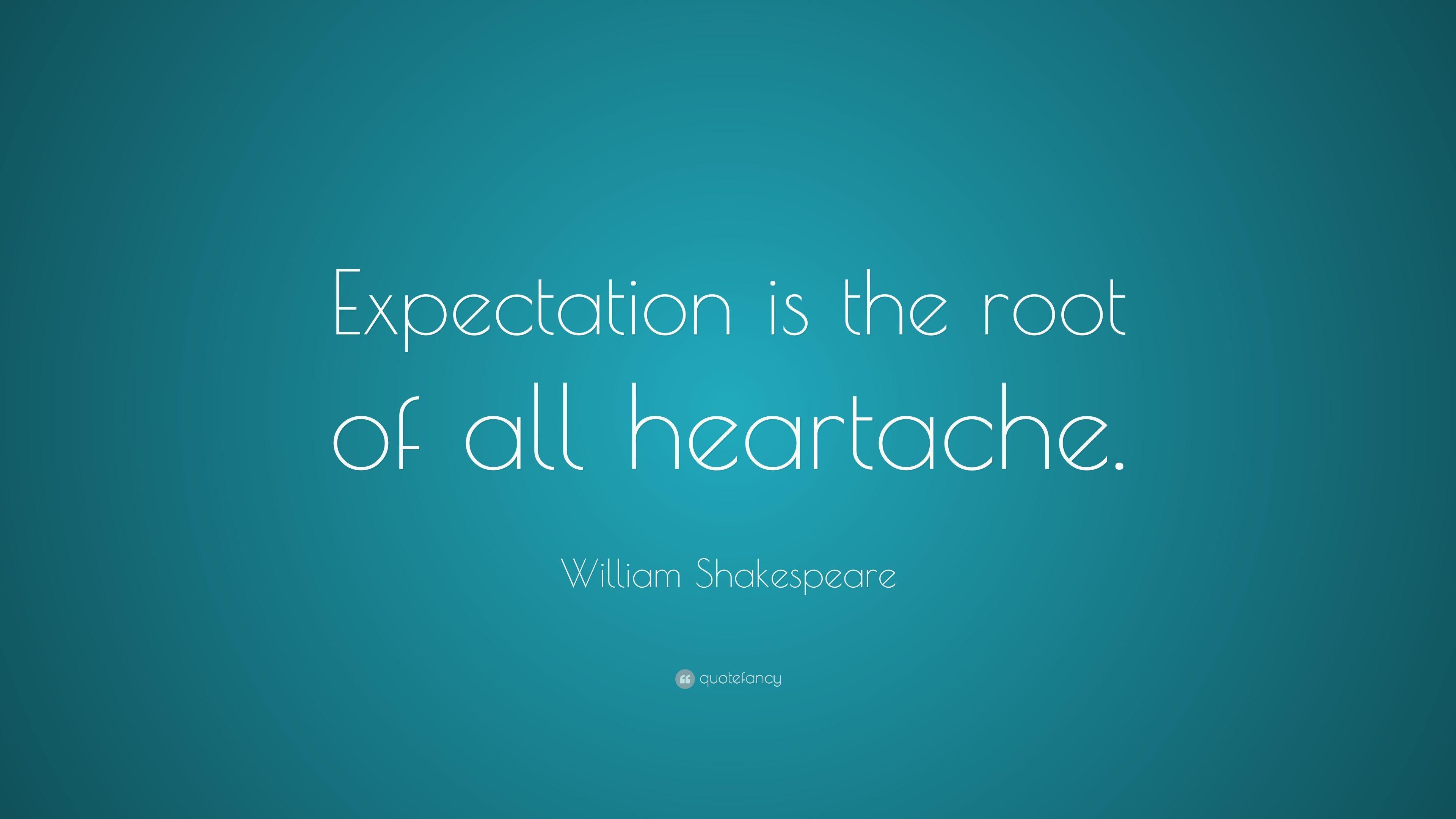 William Shakespeare Quote: “Expectation is the root of all
