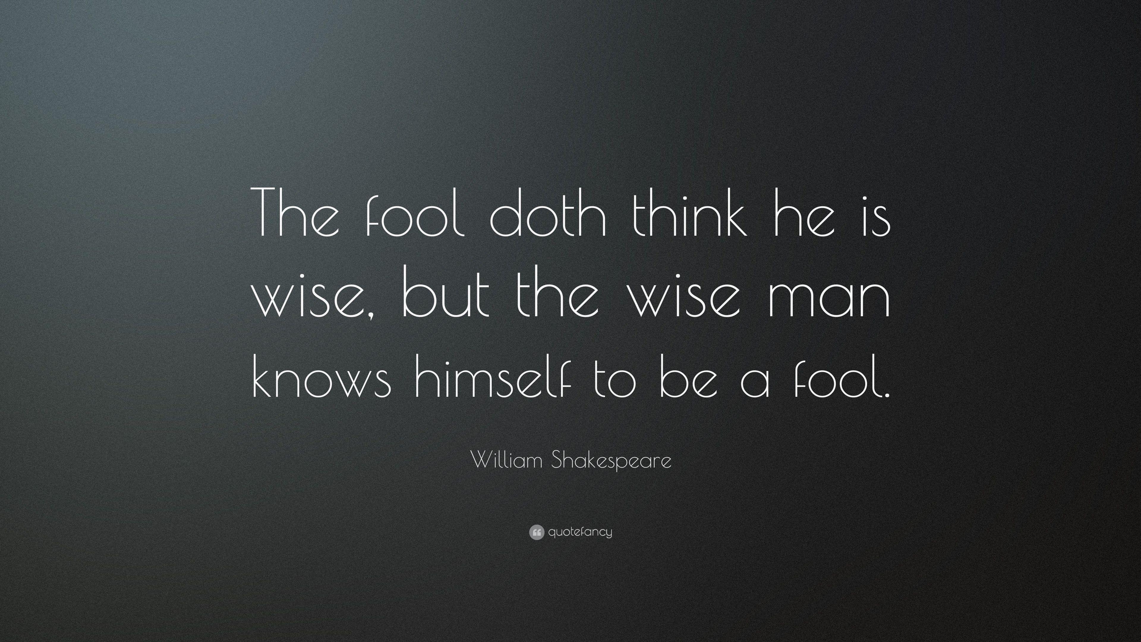 William Shakespeare Quote: “The fool doth think he is wise
