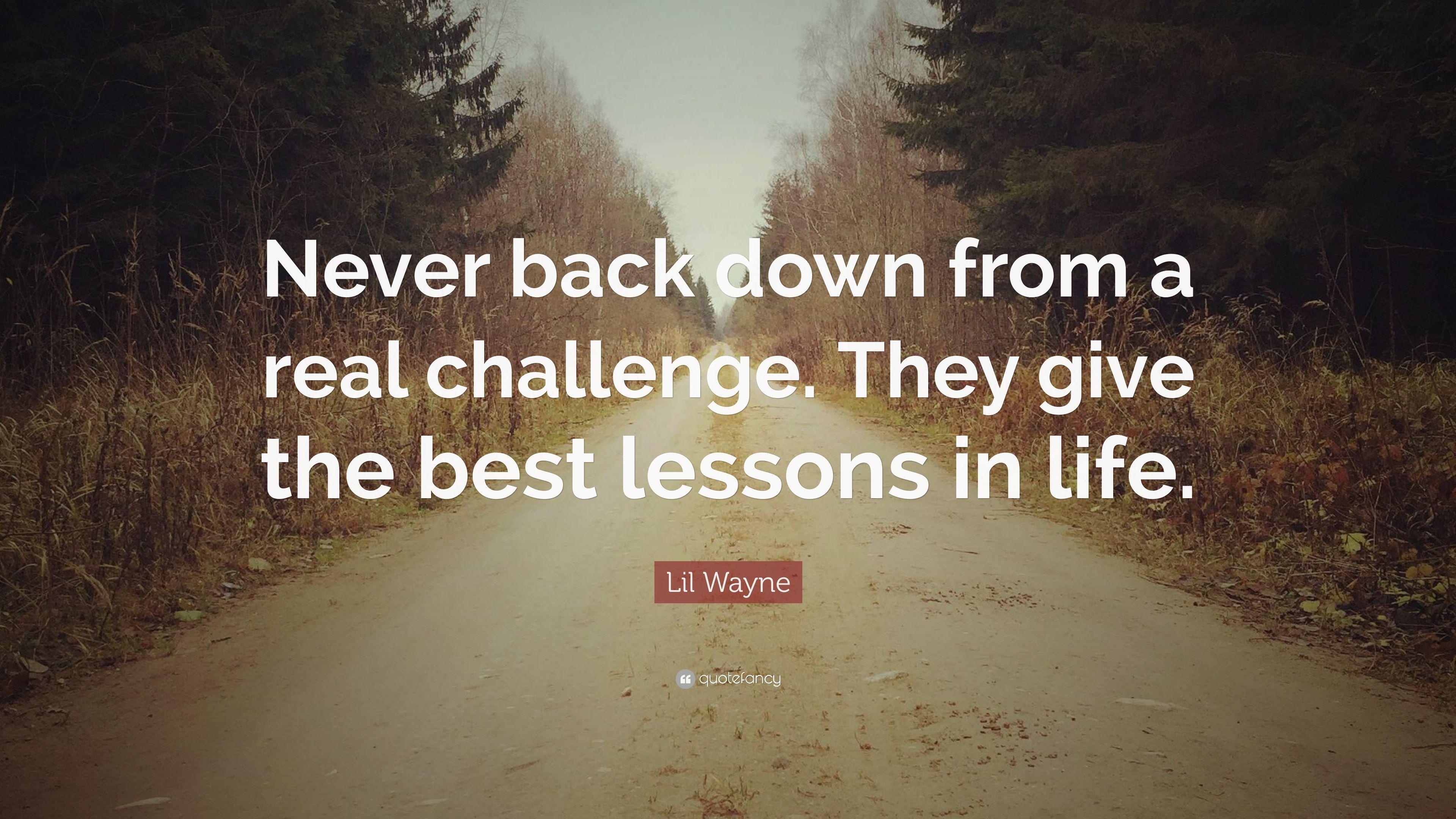 Lil Wayne Quote: “Never back down from a real challenge. They give