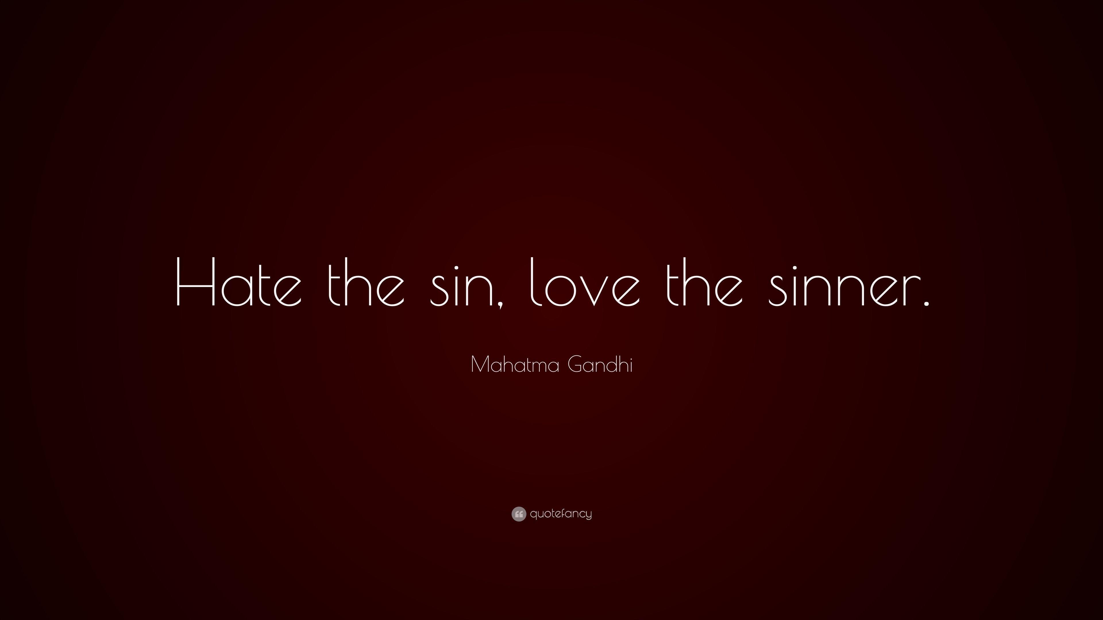 Mahatma Gandhi Quote: “Hate the sin, love the sinner.” 16