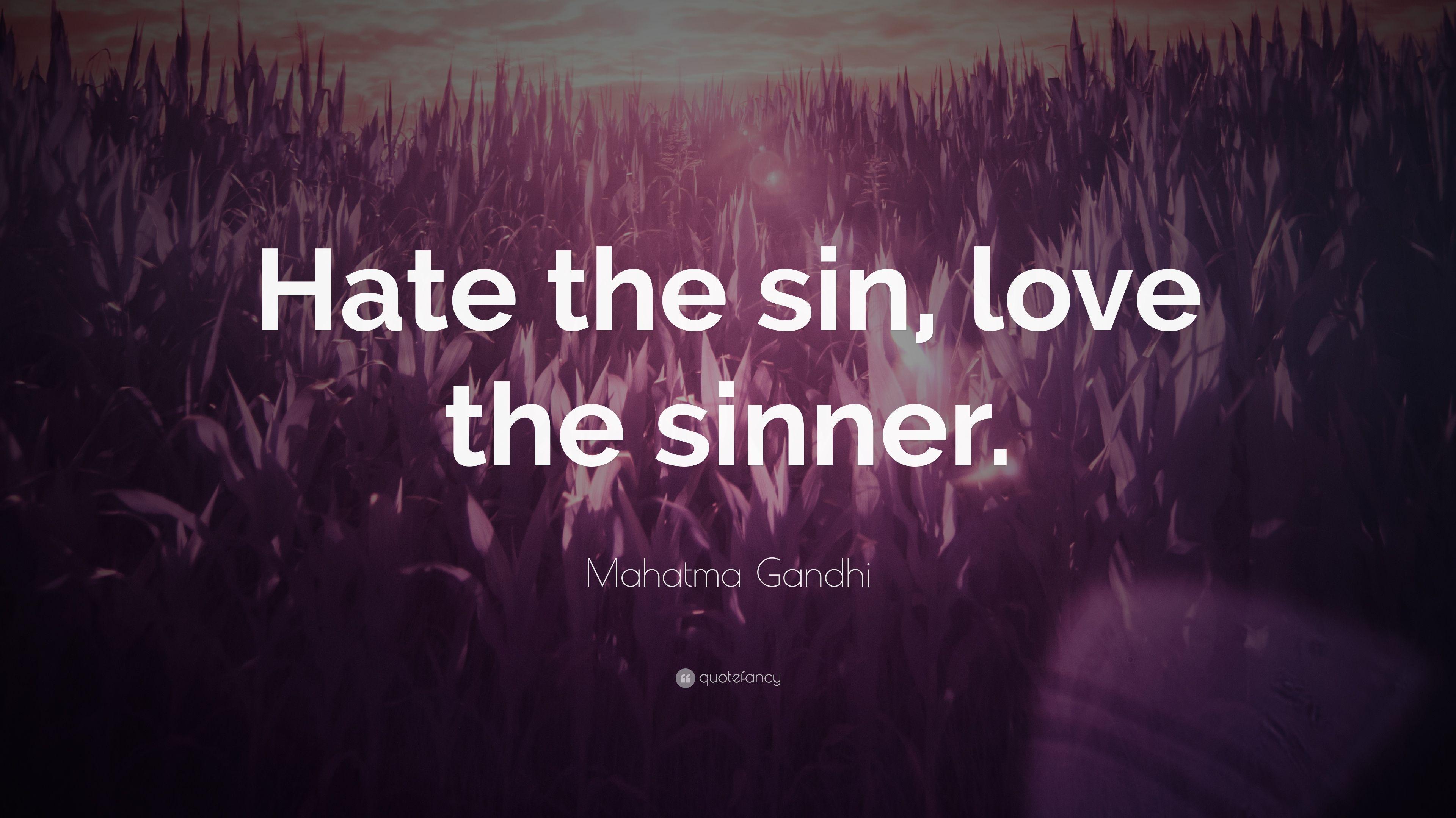 Mahatma Gandhi Quote: “Hate the sin, love the sinner.” 16