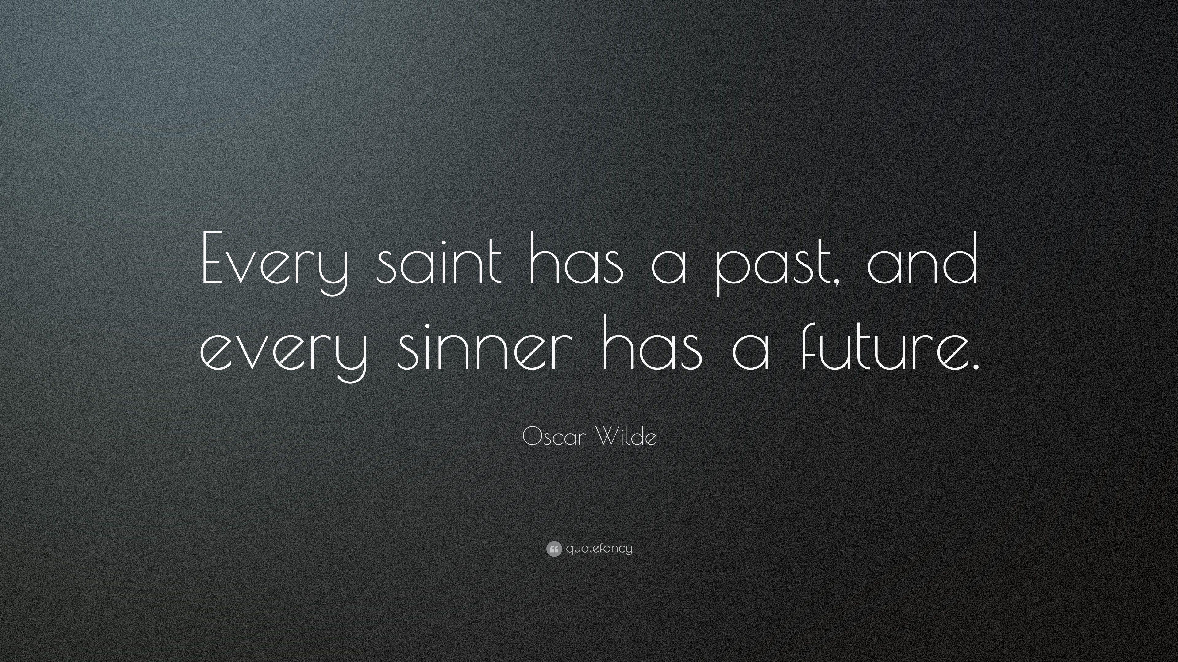 Oscar Wilde Quote: “Every saint has a past, and every sinner has a