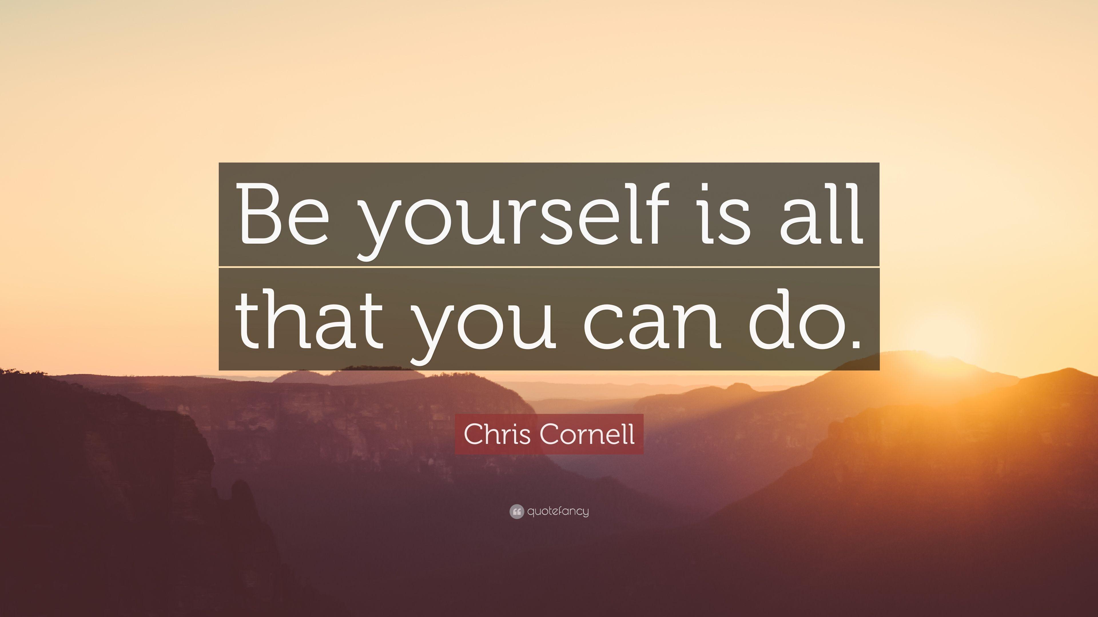 Chris Cornell Quote: “Be yourself is all that you can do.” 12