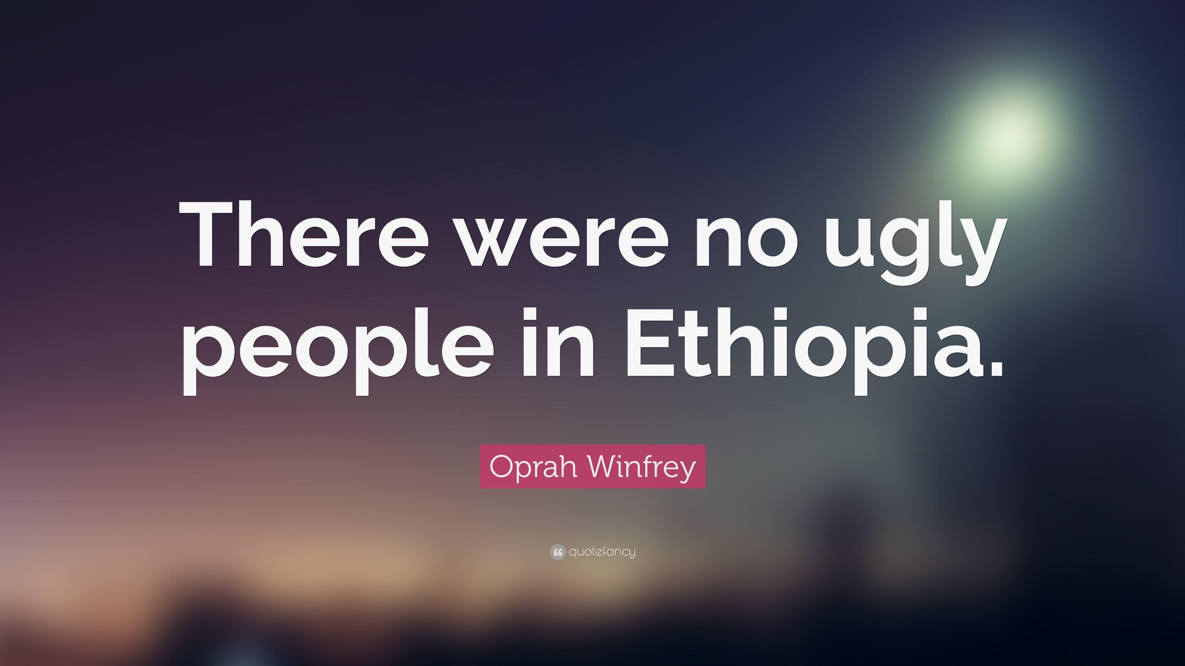 Oprah Winfrey Quote: “There were no ugly people in Ethiopia.” 10