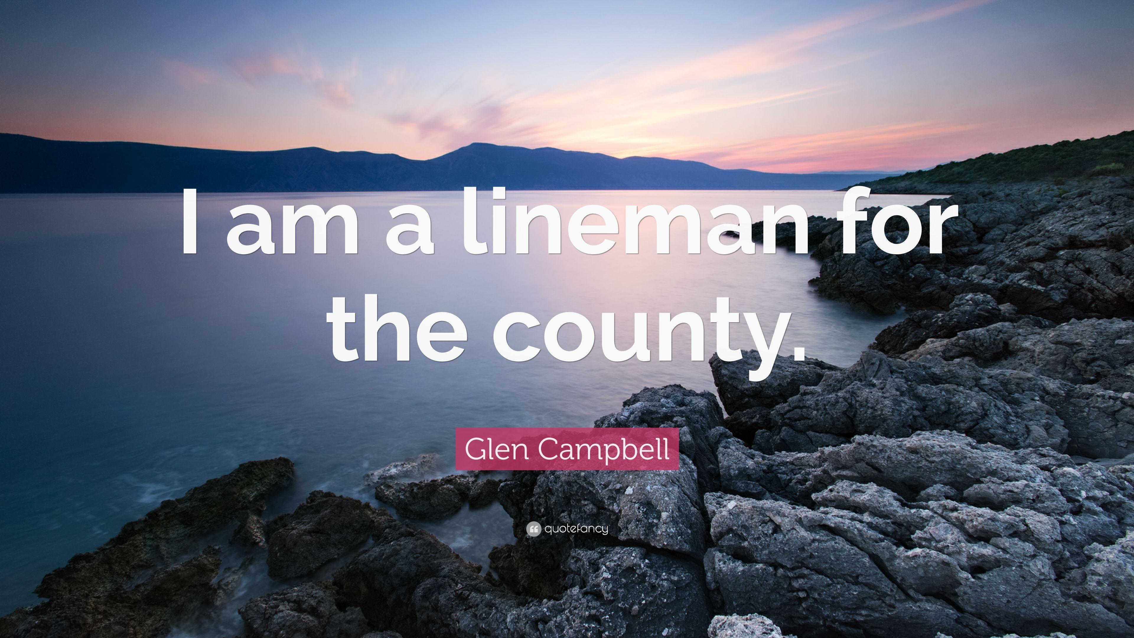 Glen Campbell Quote: “I am a lineman for the county.” 5