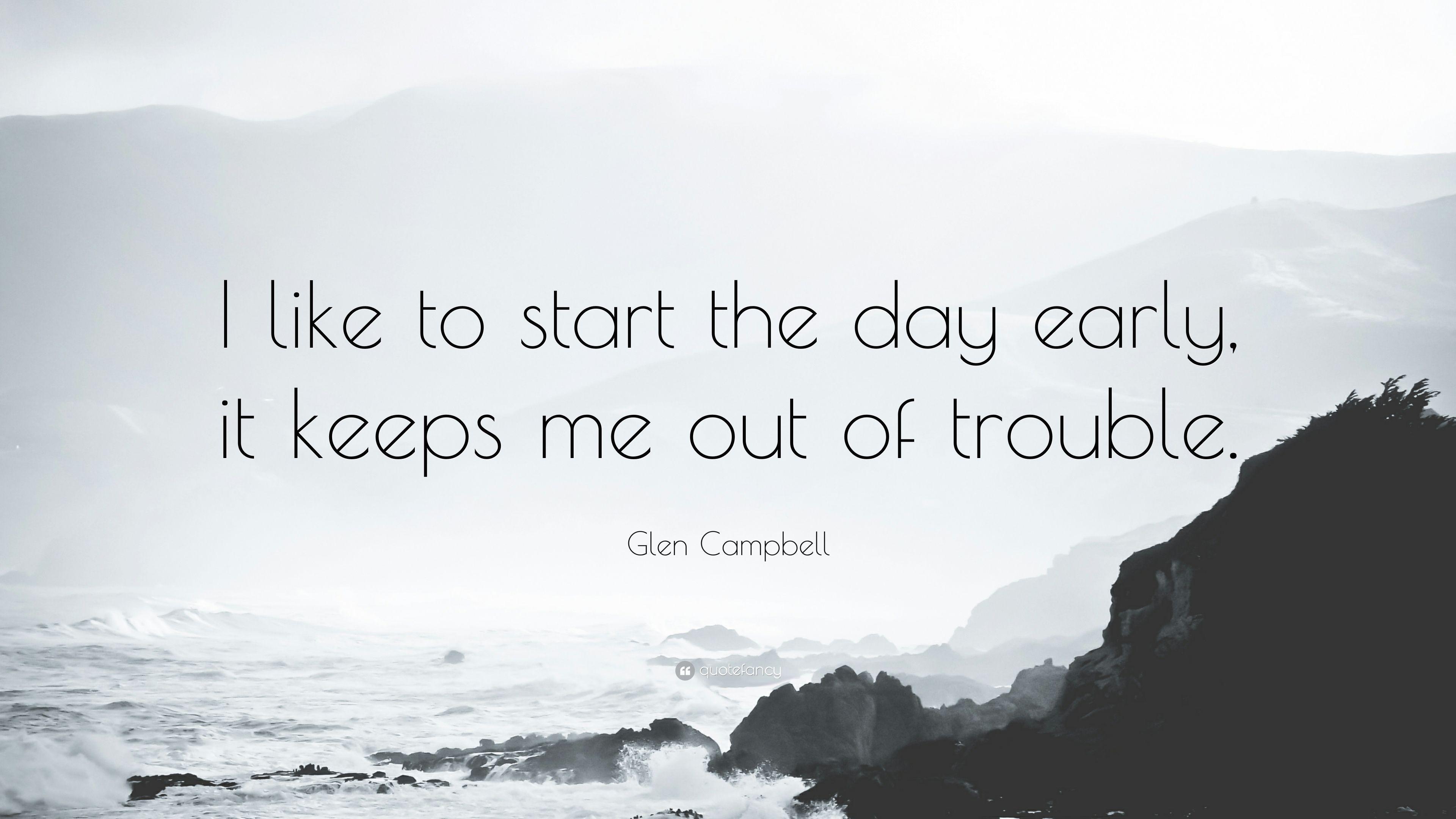 Glen Campbell Quote: “I like to start the day early, it keeps me