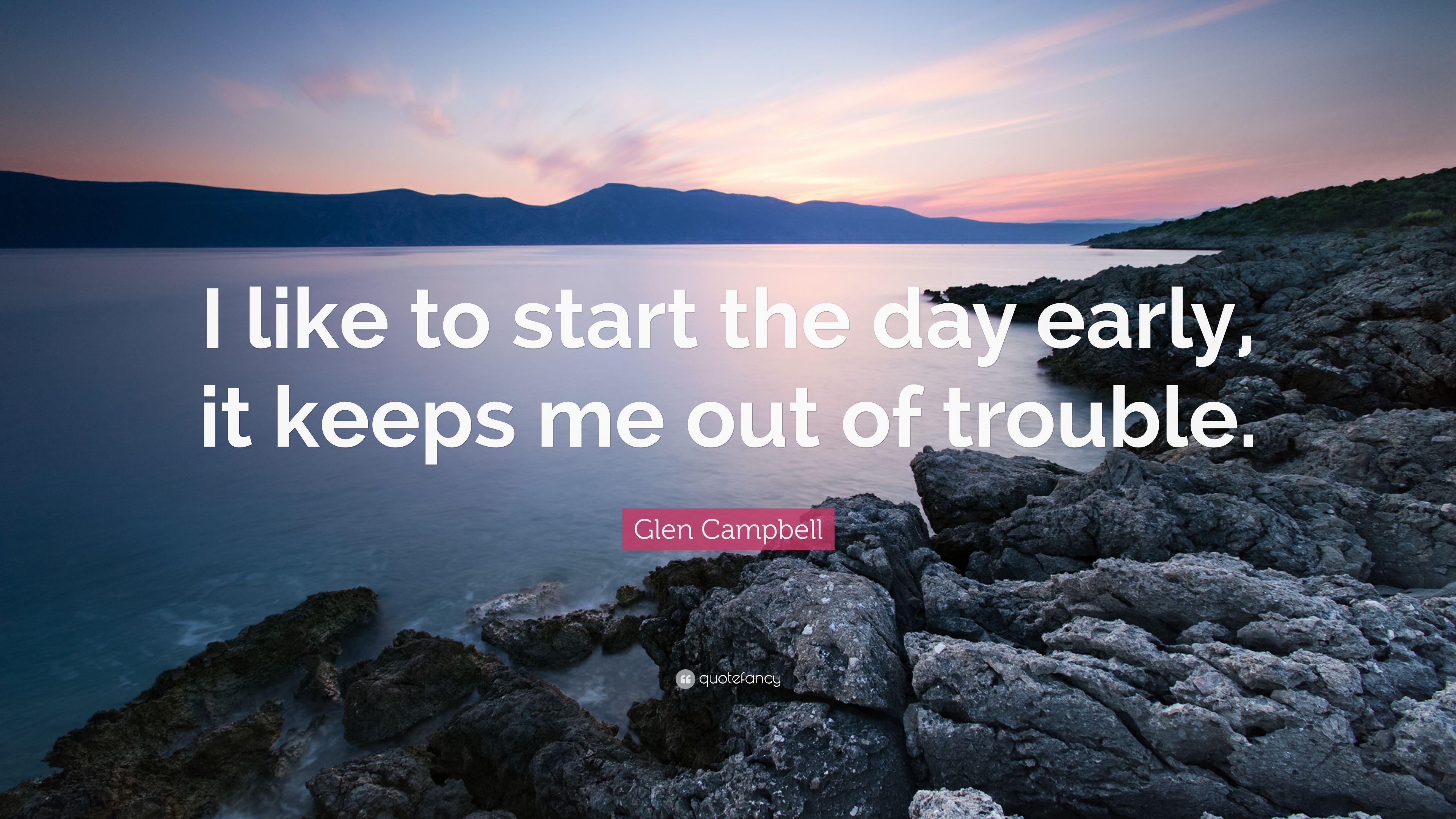 Glen Campbell Quote: “I like to start the day early, it keeps me