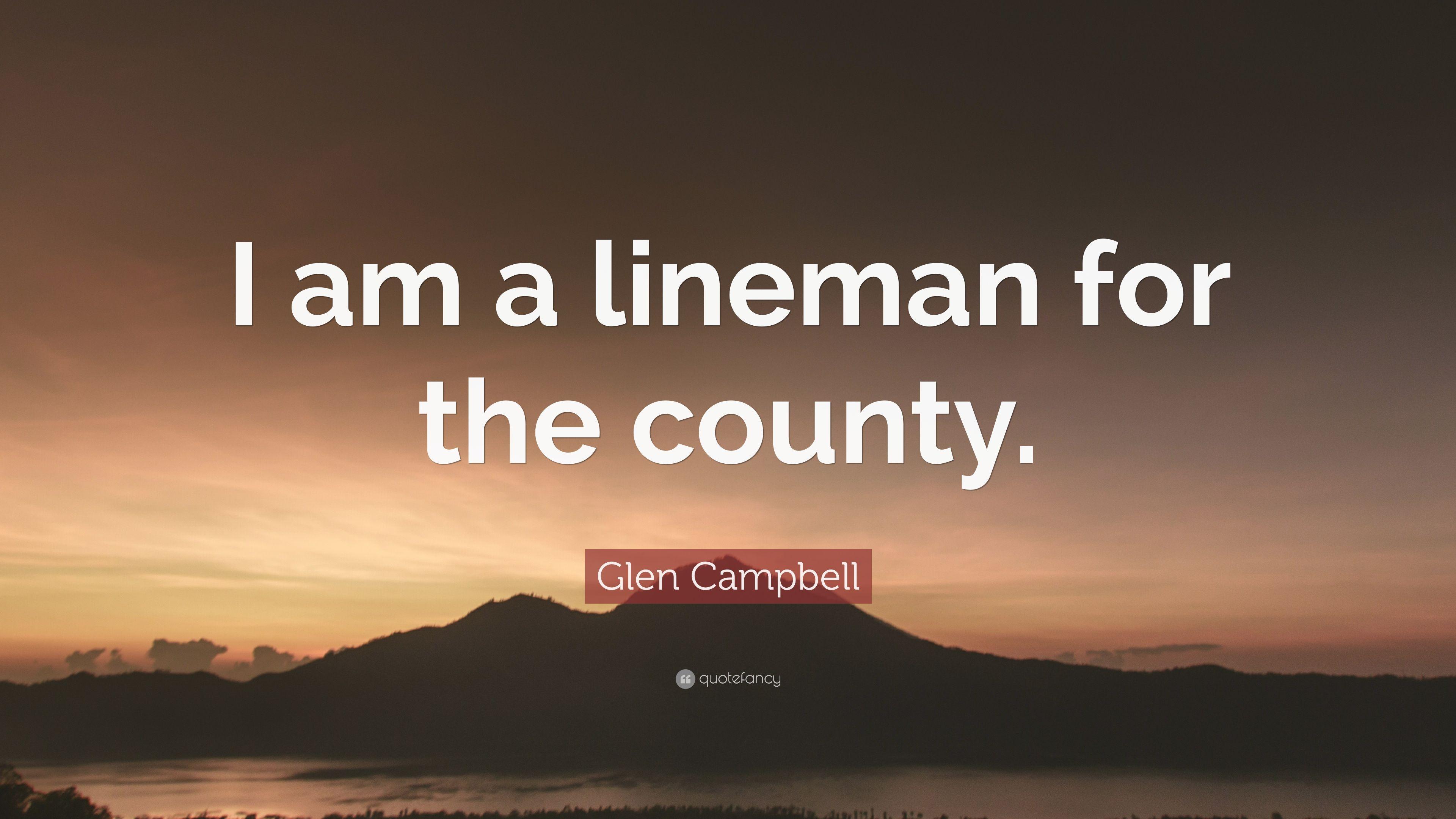 Glen Campbell Quote: “I am a lineman for the county.” 5