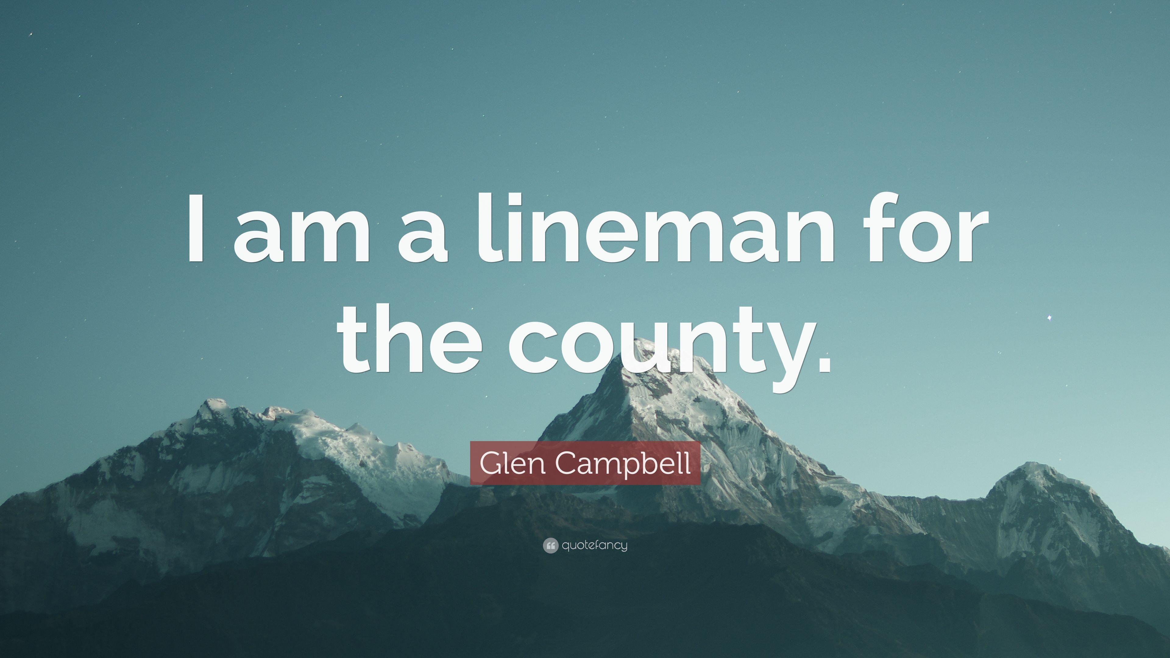 Glen Campbell Quote: “I am a lineman for the county.” 5