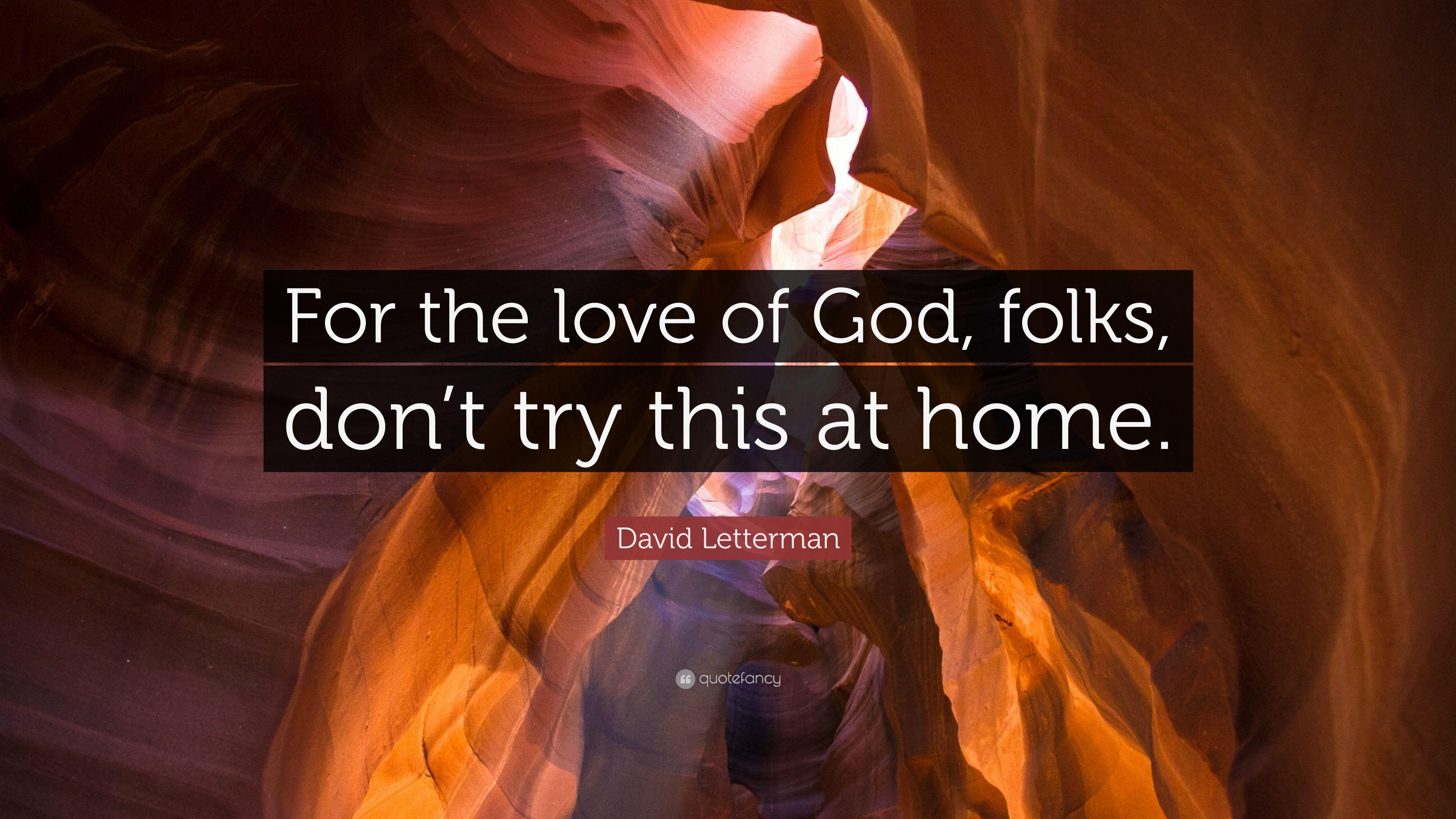 David Letterman Quote: “For the love of God, folks, don't try this