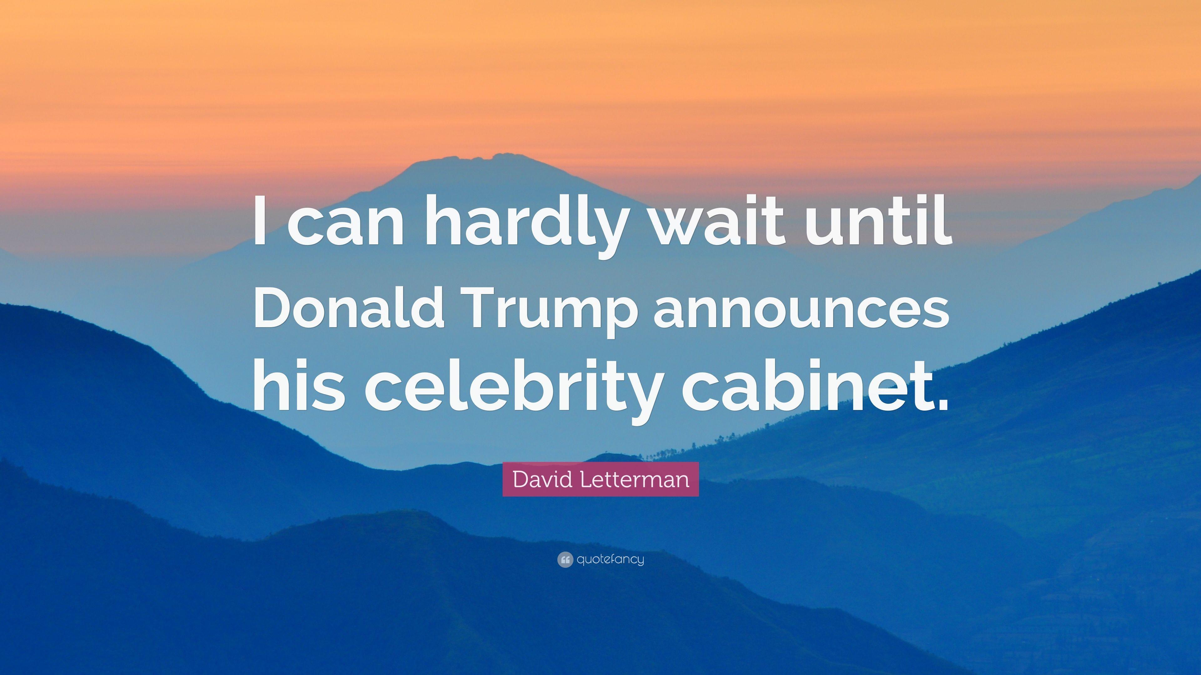 David Letterman Quote: “I can hardly wait until Donald Trump
